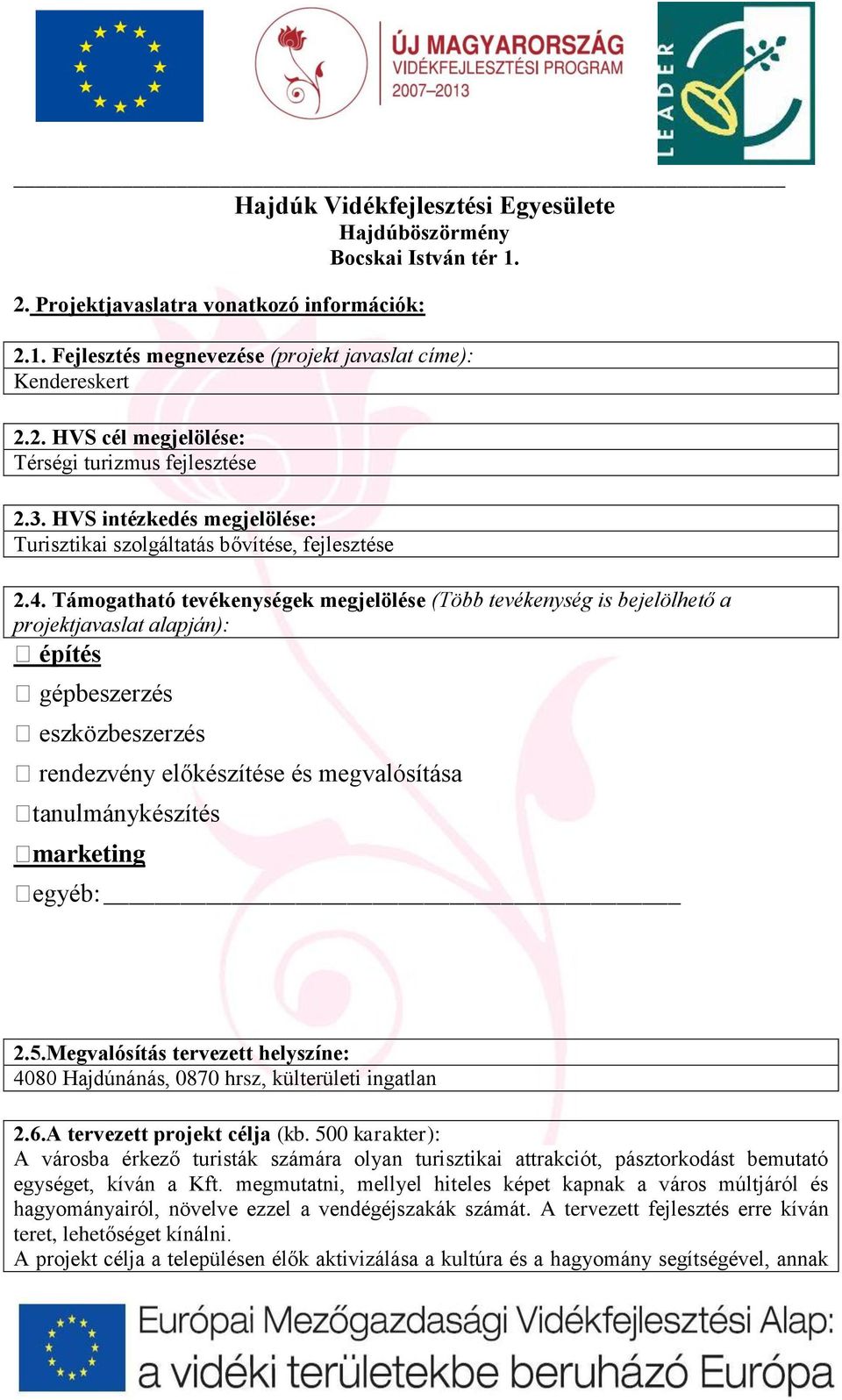 Támogatható tevékenységek megjelölése (Több tevékenység is bejelölhető a projektjavaslat alapján): építés gépbeszerzés eszközbeszerzés rendezvény előkészítése és megvalósítása tanulmánykészítés