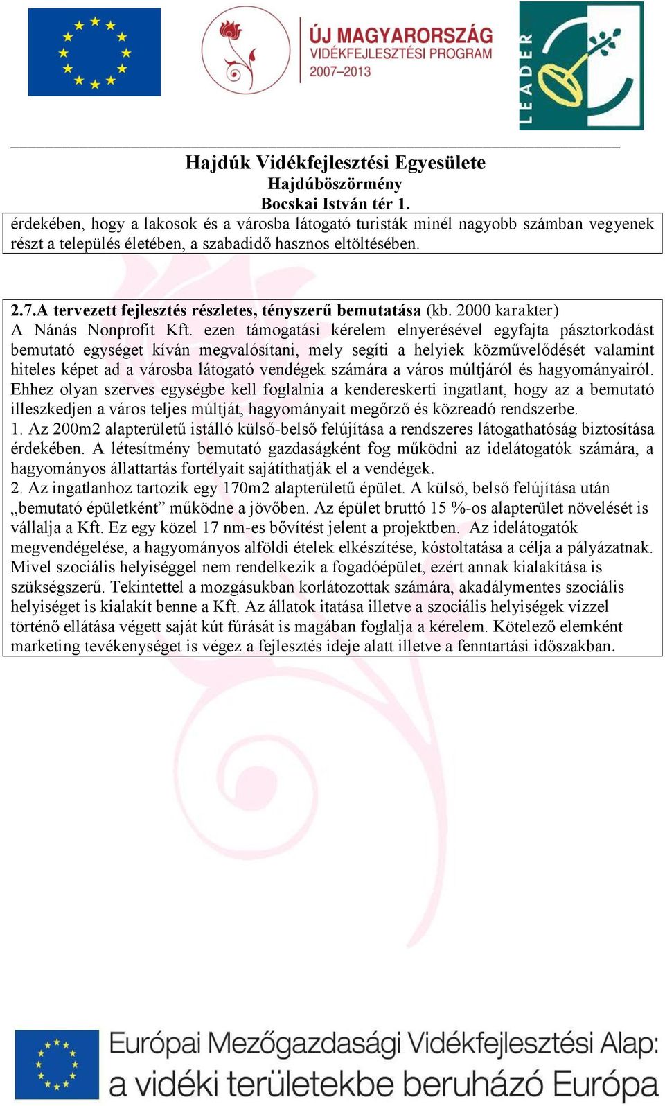 ezen támogatási kérelem elnyerésével egyfajta pásztorkodást bemutató egységet kíván megvalósítani, mely segíti a helyiek közművelődését valamint hiteles képet ad a városba látogató vendégek számára a