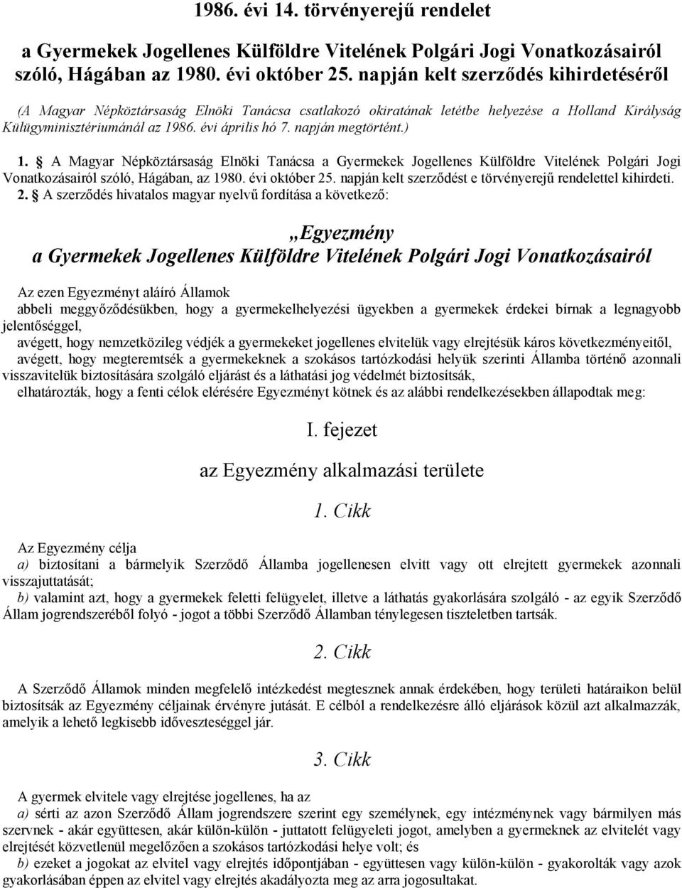 napján megtörtént.) 1. A Magyar Népköztársaság Elnöki Tanácsa a Gyermekek Jogellenes Külföldre Vitelének Polgári Jogi Vonatkozásairól szóló, Hágában, az 1980. évi október 25.