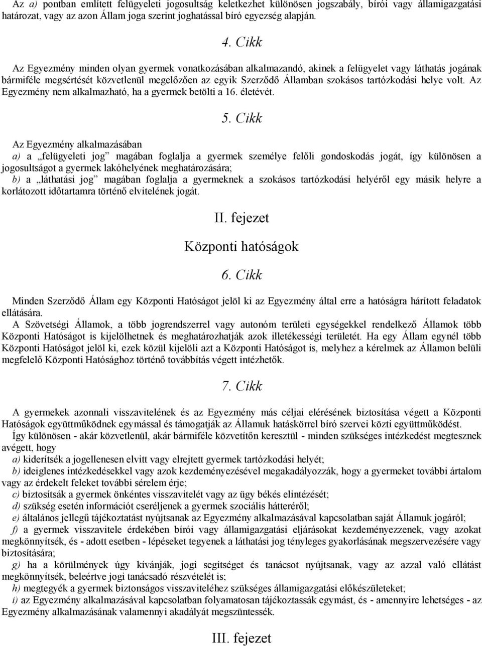 tartózkodási helye volt. Az Egyezmény nem alkalmazható, ha a gyermek betölti a 16. életévét. 5.