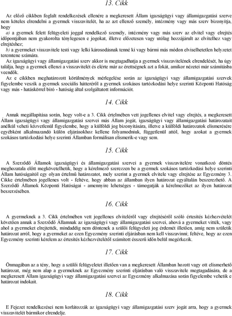 jogokat, illetve előzetesen vagy utólag hozzájárult az elvitelhez vagy elrejtéshez; b) a gyermeket visszavitele testi vagy lelki károsodásnak tenné ki vagy bármi más módon elviselhetetlen helyzetet