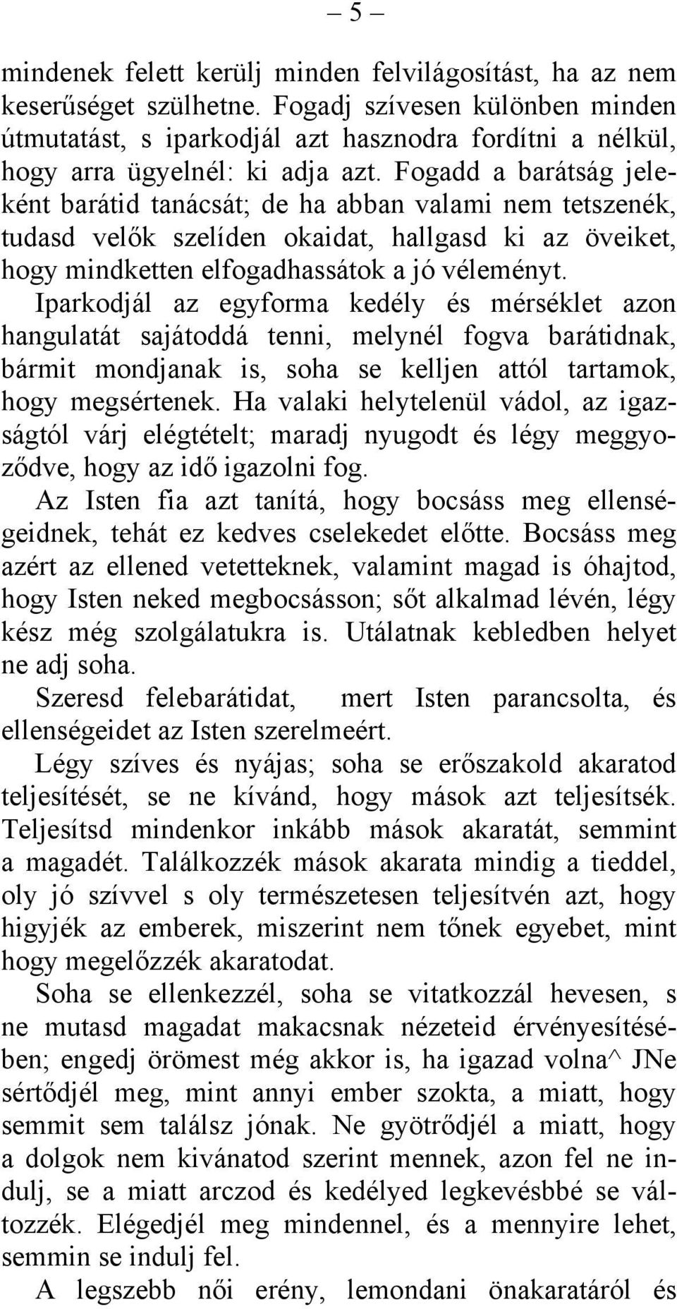 Fogadd a barátság jeleként barátid tanácsát; de ha abban valami nem tetszenék, tudasd velők szelíden okaidat, hallgasd ki az öveiket, hogy mindketten elfogadhassátok a jó véleményt.