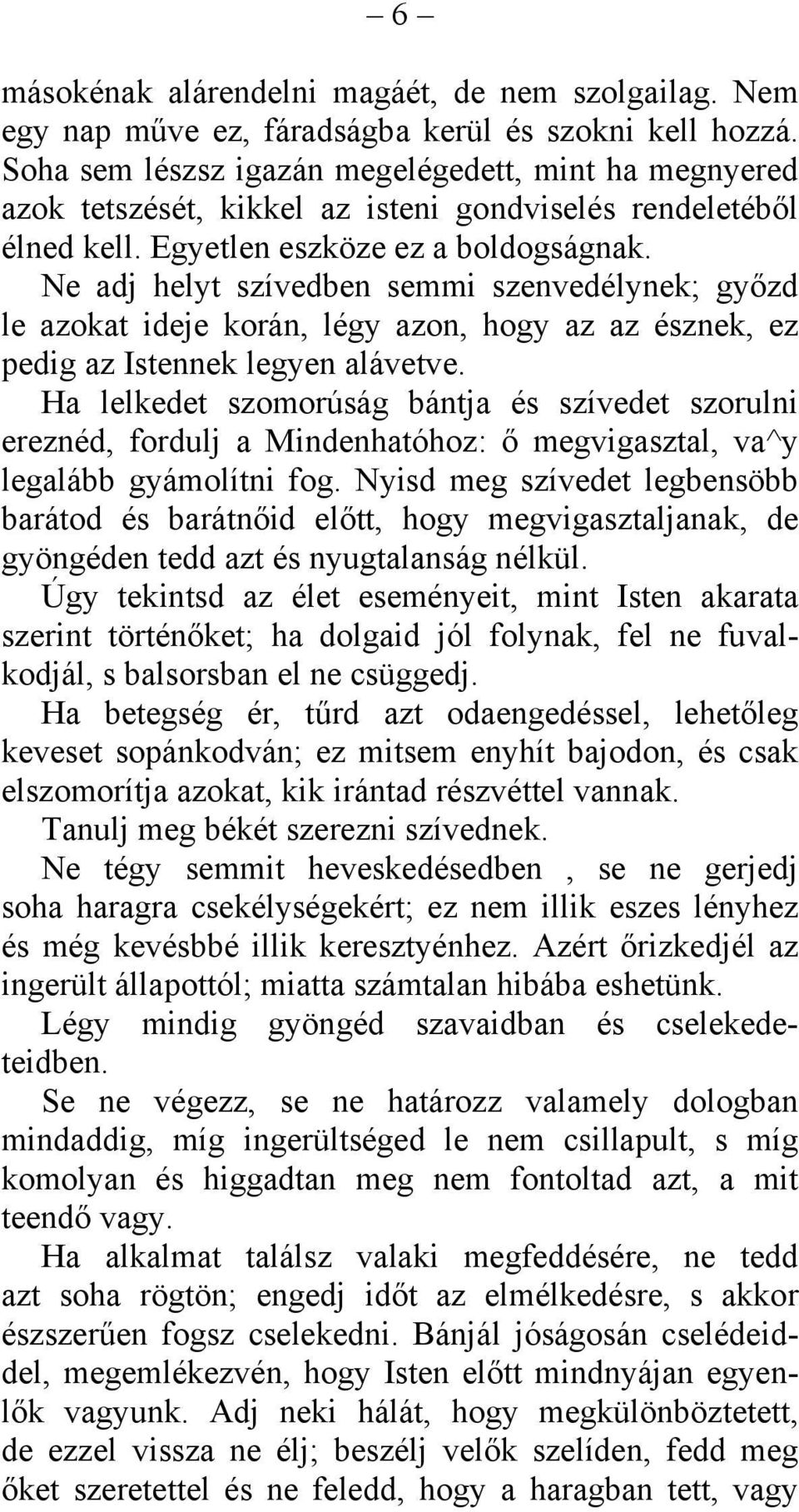 Ne adj helyt szívedben semmi szenvedélynek; győzd le azokat ideje korán, légy azon, hogy az az észnek, ez pedig az Istennek legyen alávetve.
