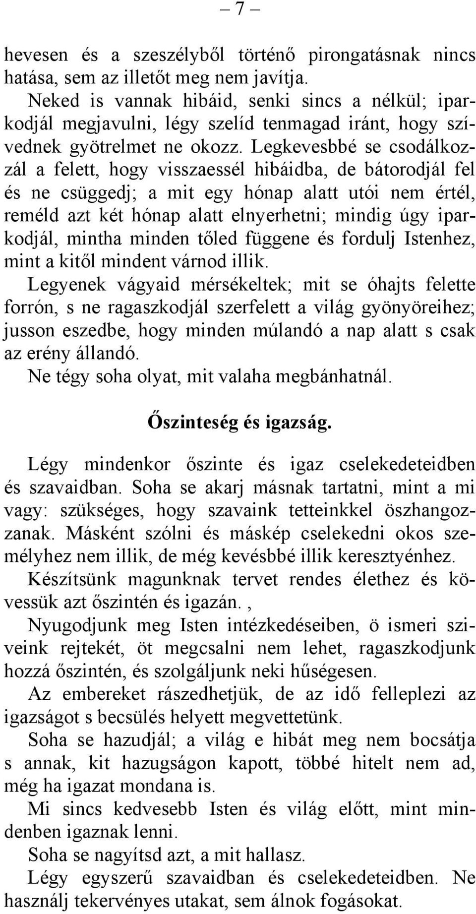 Legkevesbbé se csodálkozzál a felett, hogy visszaessél hibáidba, de bátorodjál fel és ne csüggedj; a mit egy hónap alatt utói nem értél, reméld azt két hónap alatt elnyerhetni; mindig úgy iparkodjál,