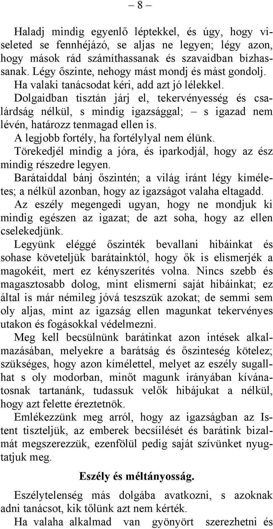 Dolgaidban tisztán járj el, tekervényesség és csalárdság nélkül, s mindig igazsággal; s igazad nem lévén, határozz tenmagad ellen is. A legjobb fortély, ha fortélylyal nem élünk.