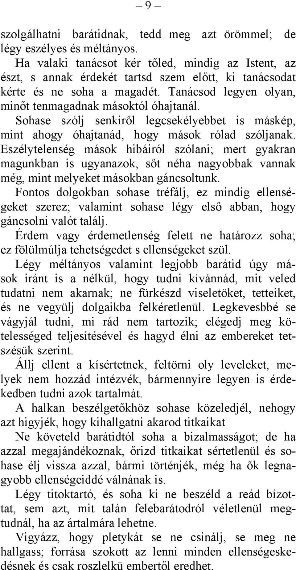 Sohase szólj senkiről legcsekélyebbet is máskép, mint ahogy óhajtanád, hogy mások rólad szóljanak.