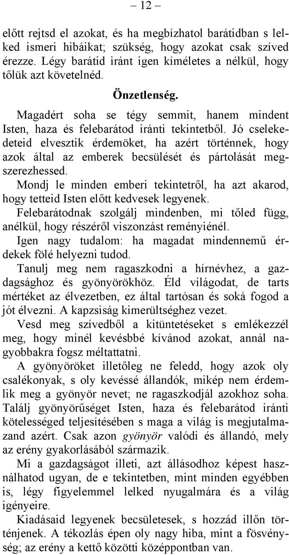 Jó cselekedeteid elvesztik érdemöket, ha azért történnek, hogy azok által az emberek becsülését és pártolását megszerezhessed.