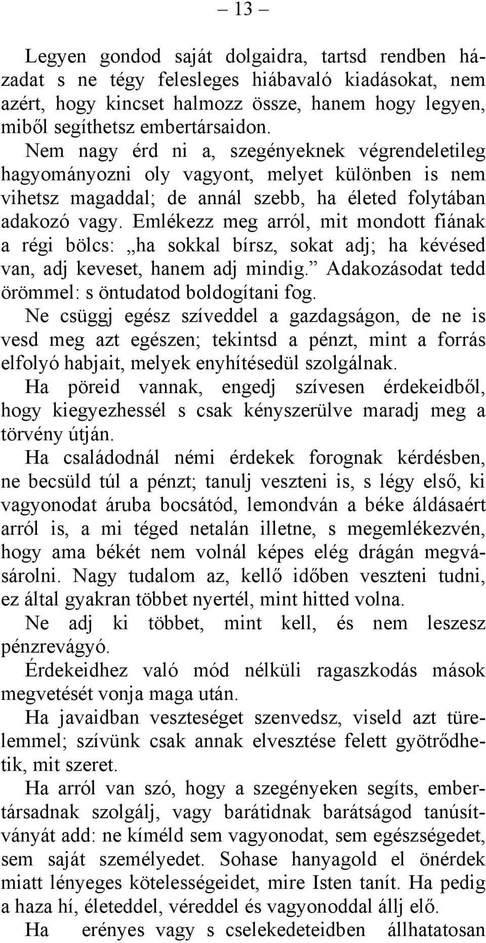 Emlékezz meg arról, mit mondott fiának a régi bölcs: ha sokkal bírsz, sokat adj; ha kévésed van, adj keveset, hanem adj mindig. Adakozásodat tedd örömmel: s öntudatod boldogítani fog.