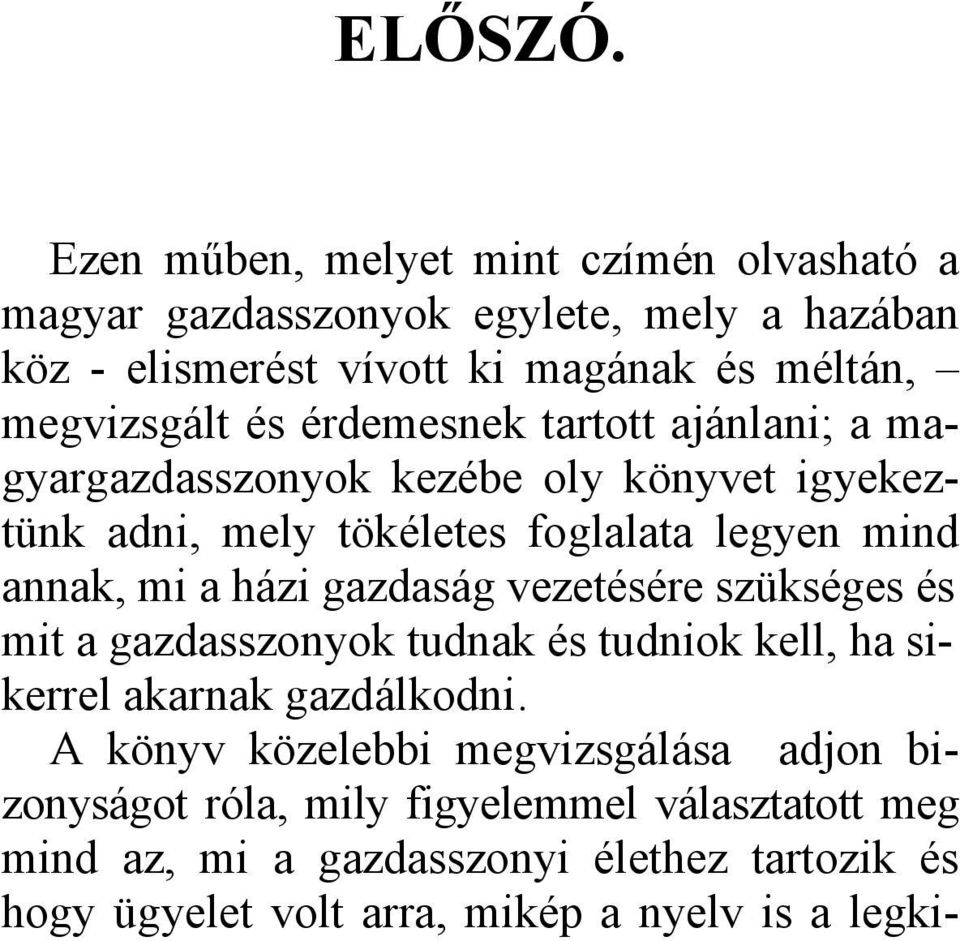 érdemesnek tartott ajánlani; a magyargazdasszonyok kezébe oly könyvet igyekeztünk adni, mely tökéletes foglalata legyen mind annak, mi a házi