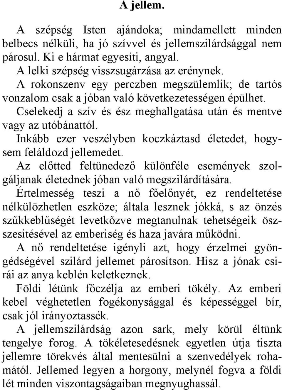 Inkább ezer veszélyben koczkáztasd életedet, hogysem feláldozd jellemedet. Az előtted feltünedező különféle események szolgáljanak életednek jóban való megszilárdítására.