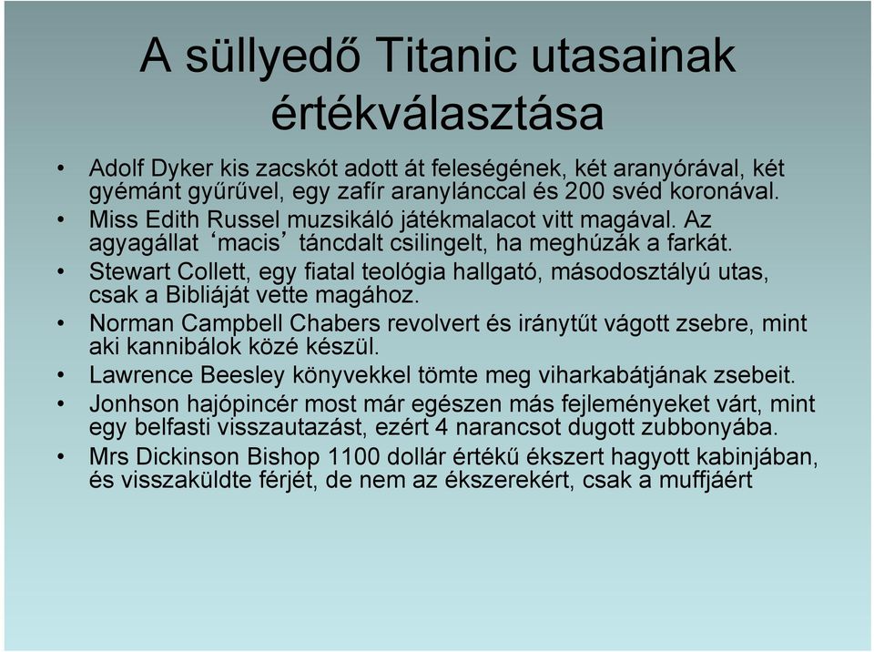 Stewart Collett, egy fiatal teológia hallgató, másodosztályú utas, csak a Bibliáját vette magához. Norman Campbell Chabers revolvert és iránytűt vágott zsebre, mint aki kannibálok közé készül.