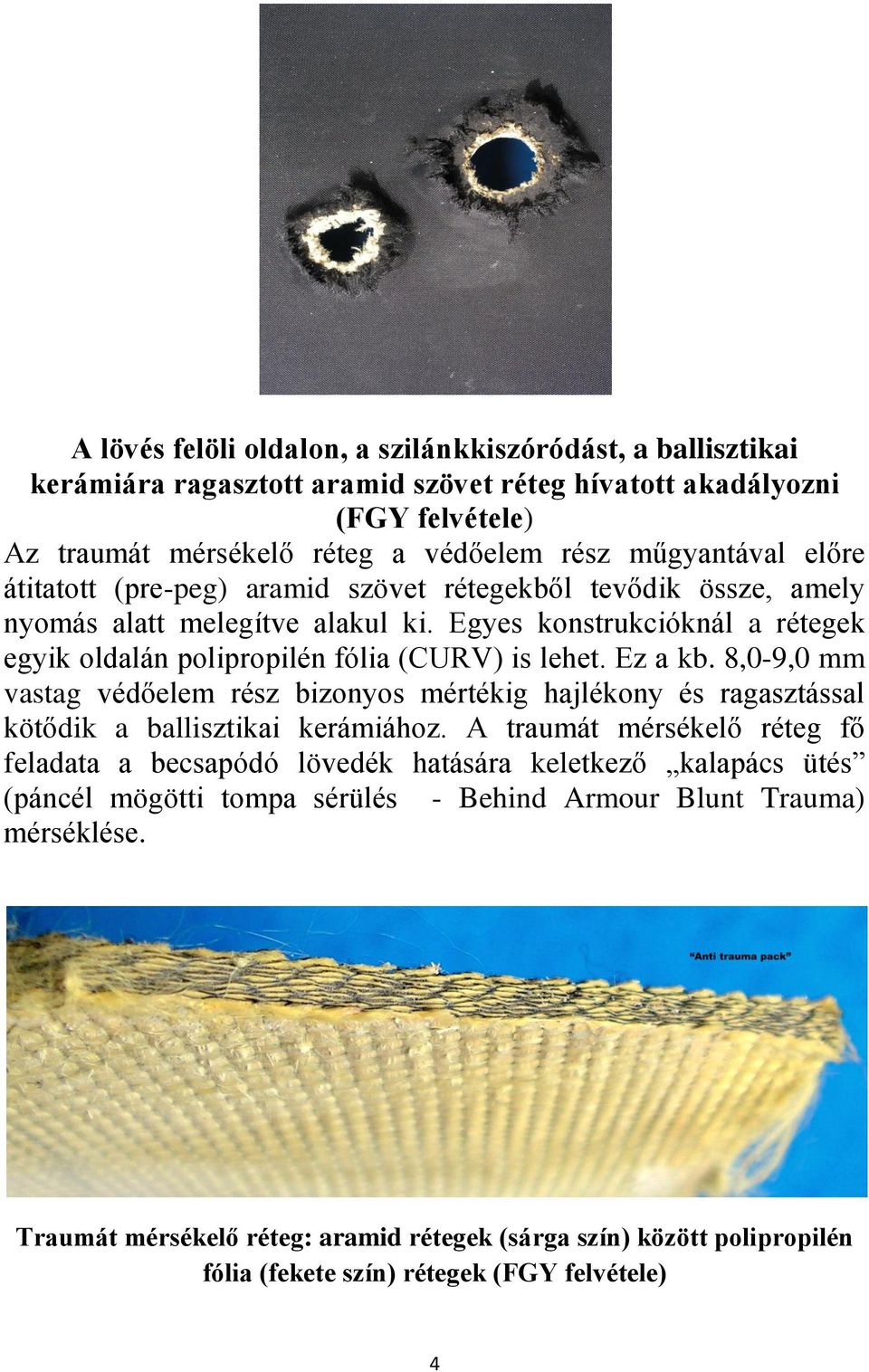 8,0-9,0 mm vastag védőelem rész bizonyos mértékig hajlékony és ragasztással kötődik a ballisztikai kerámiához.