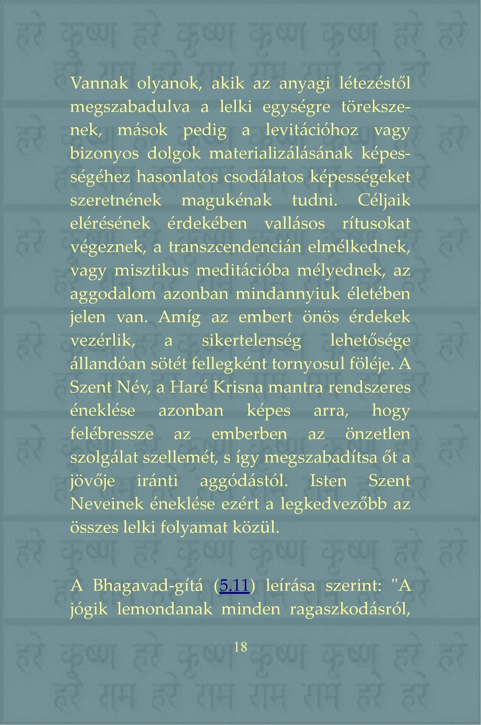 Céljaik elérésének érdekében vallásos rítusokat végeznek, a transzcendencián elmélkednek, vagy misztikus meditációba mélyednek, az aggodalom azonban mindannyiuk életében jelen van.