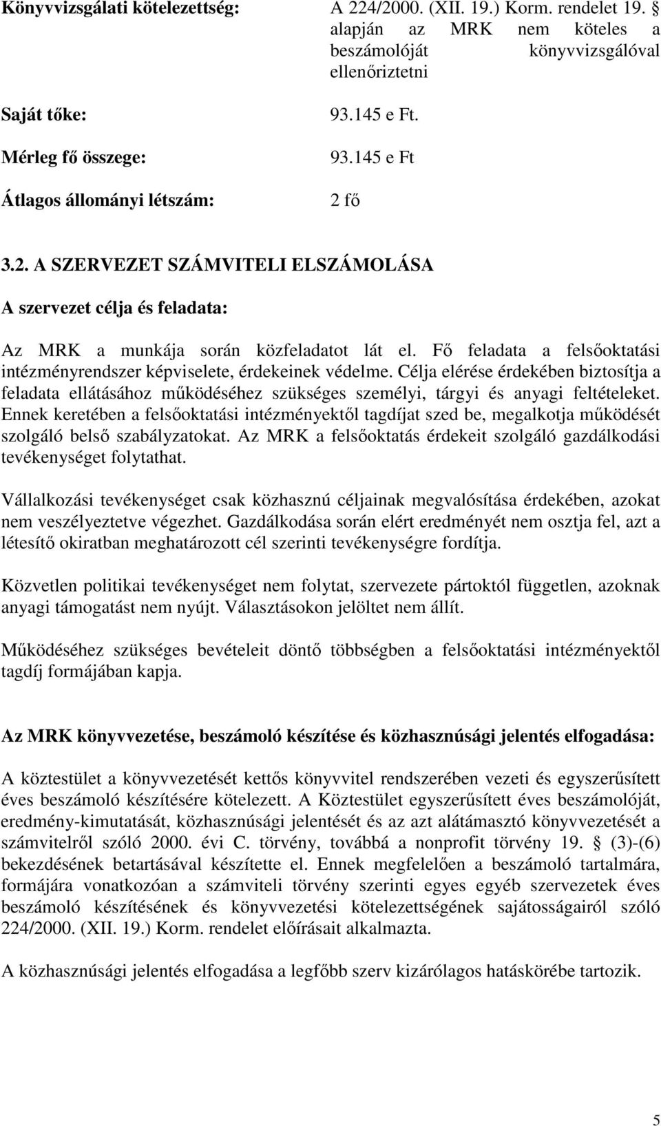 fő 3.2. A SZERVEZET SZÁMVITELI ELSZÁMOLÁSA A szervezet célja és feladata: Az MRK a munkája során közfeladatot lát el. Fő feladata a felsőoktatási intézményrendszer képviselete, érdekeinek védelme.