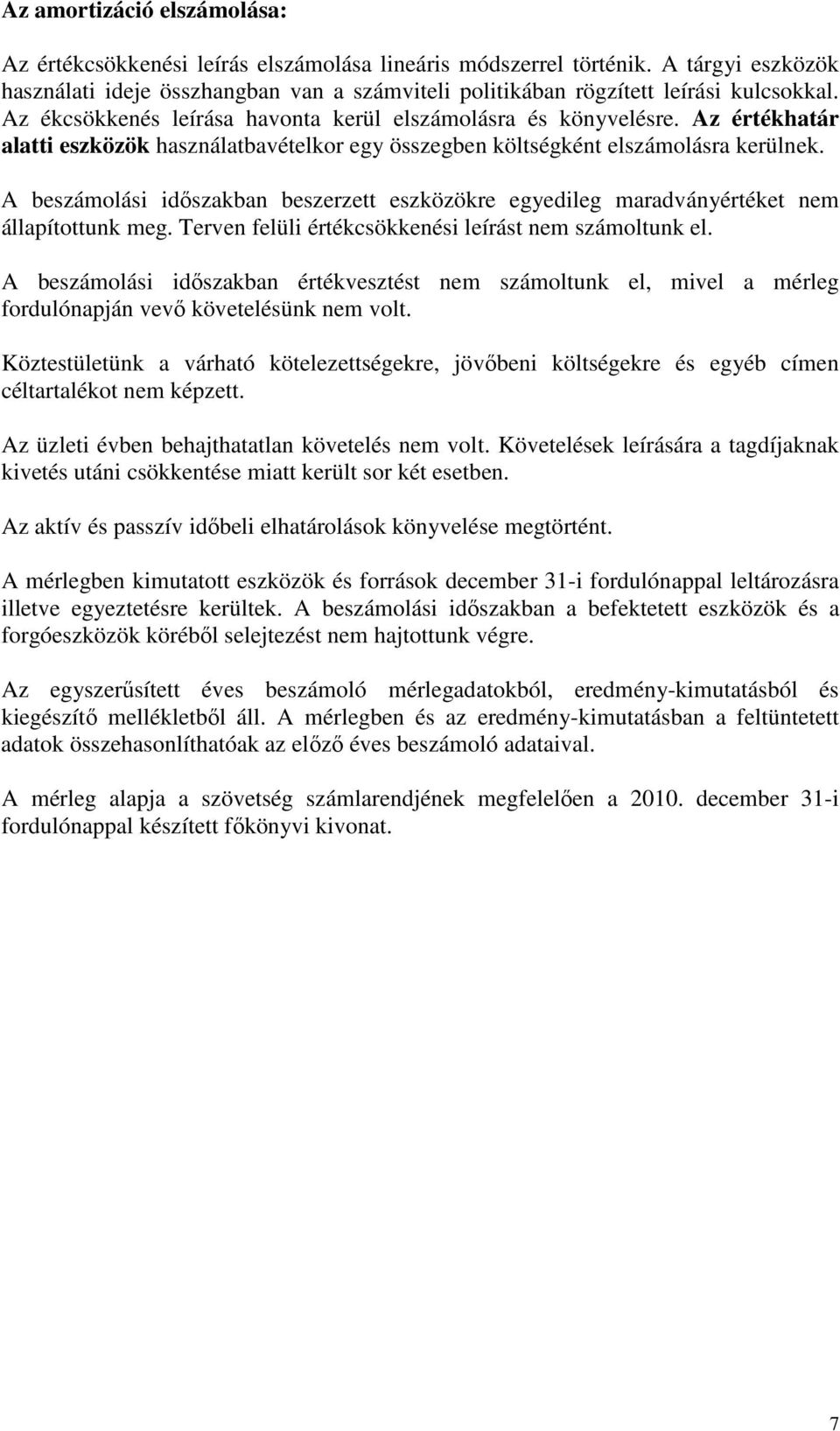 Az értékhatár alatti eszközök használatbavételkor egy összegben költségként elszámolásra kerülnek. A beszámolási időszakban beszerzett eszközökre egyedileg maradványértéket nem állapítottunk meg.