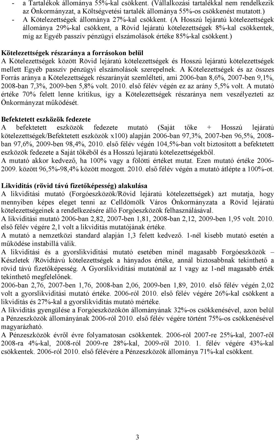 (A Hosszú lejáratú kötelezettségek állománya 29%-kal csökkent, a Rövid lejáratú kötelezettségek 8%-kal csökkentek, míg az Egyéb passzív pénzügyi elszámolások értéke 85%-kal csökkent.