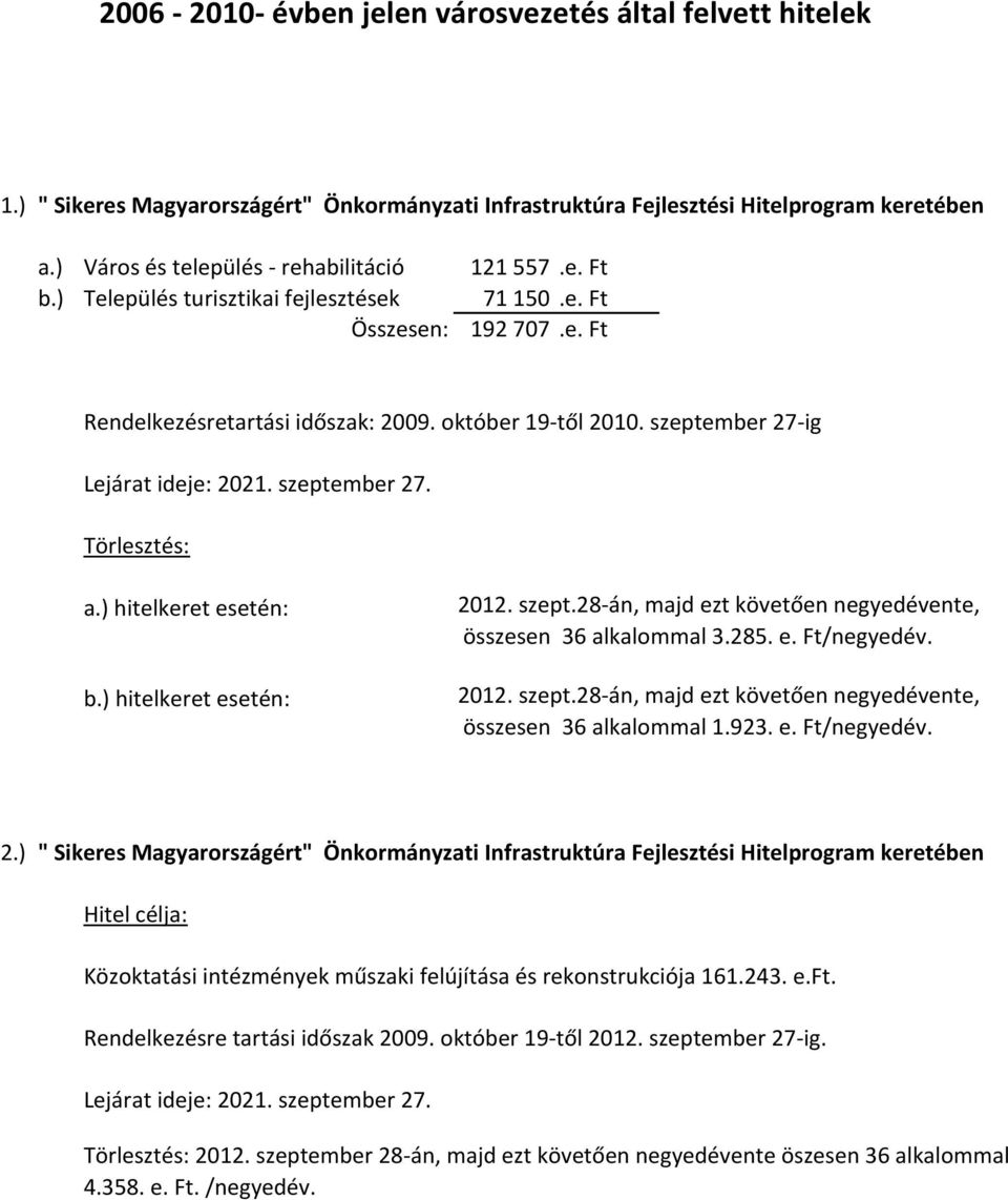 ) hitelkeret esetén: b.) hitelkeret esetén: 2012. szept.28-án, majd ezt követően negyedévente, összesen 36 alkalommal 3.285. e. Ft/negyedév. 2012. szept.28-án, majd ezt követően negyedévente, összesen 36 alkalommal 1.