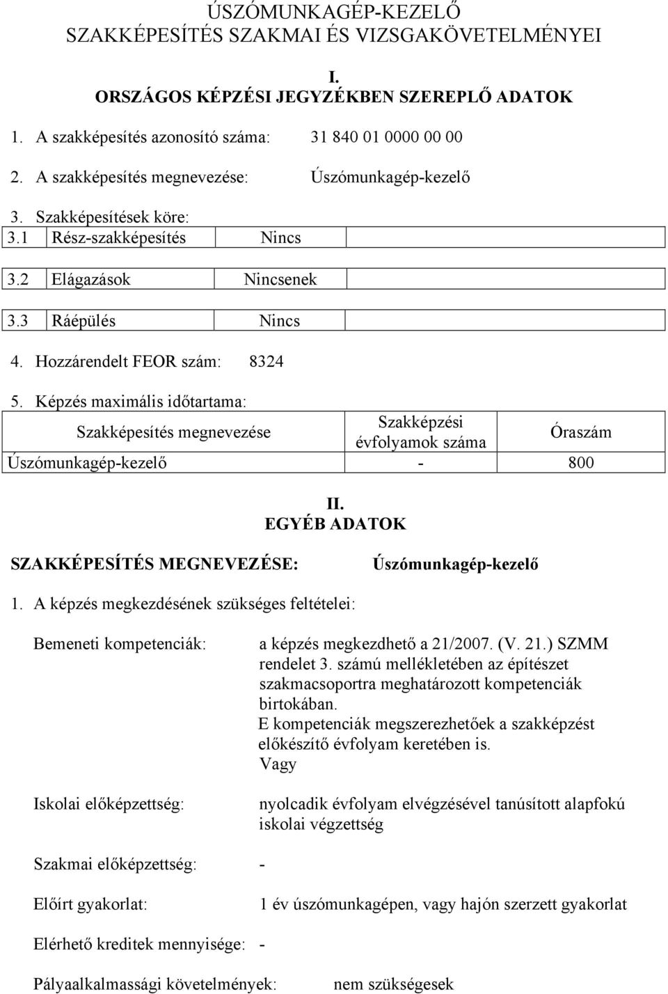 Képzés maximális időtartama: Szakképesítés megnevezése Szakképzési évfolyamok száma Óraszám Úszómunkagép-kezelő - 800 II. EGYÉB ADATOK SZAKKÉPESÍTÉS MEGNEVEZÉSE: Úszómunkagép-kezelő 1.