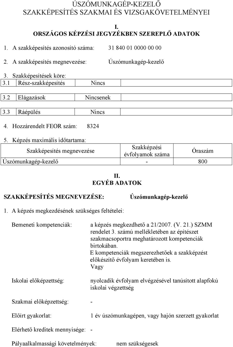 Képzés maximális időtartama: Szakképesítés megnevezése Szakképzési évfolyamok száma Óraszám Úszómunkagép-kezelő - 800 II. EGYÉB ADATOK SZAKKÉPESÍTÉS MEGNEVEZÉSE: Úszómunkagép-kezelő 1.