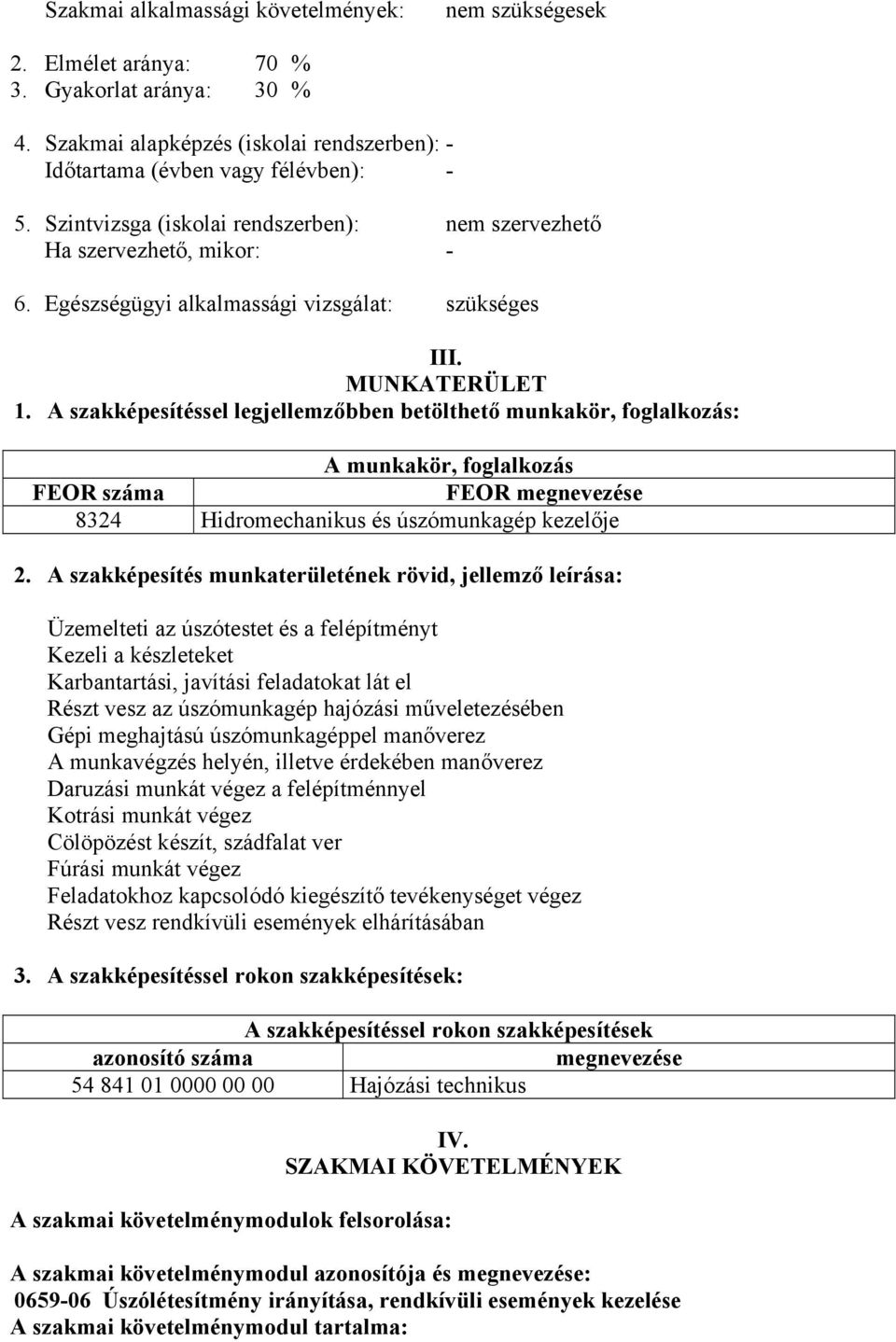 A szakképesítéssel legjellemzőbben betölthető munkakör, foglalkozás: A munkakör, foglalkozás FEOR száma FEOR megnevezése 8324 Hidromechanikus és úszómunkagép kezelője 2.