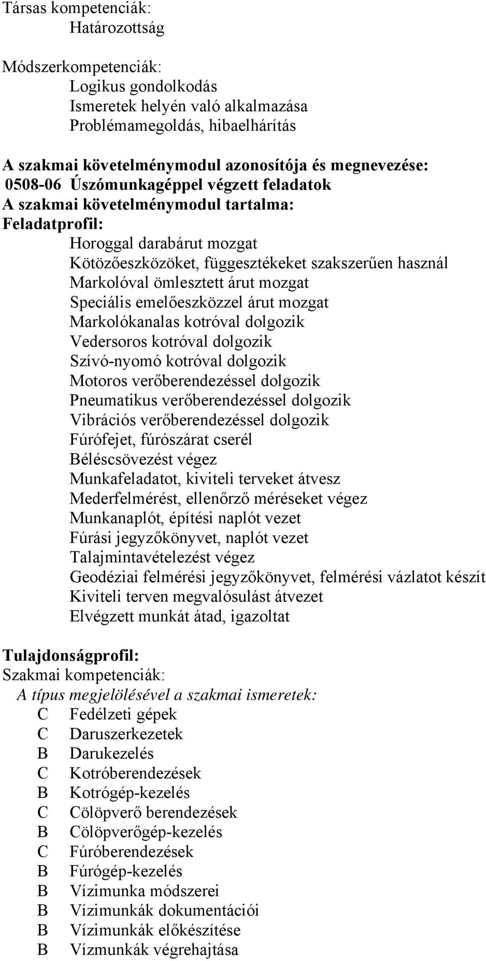 mozgat Speciális emelőeszközzel árut mozgat Markolókanalas kotróval dolgozik Vedersoros kotróval dolgozik Szívó-nyomó kotróval dolgozik Motoros verőberendezéssel dolgozik Pneumatikus