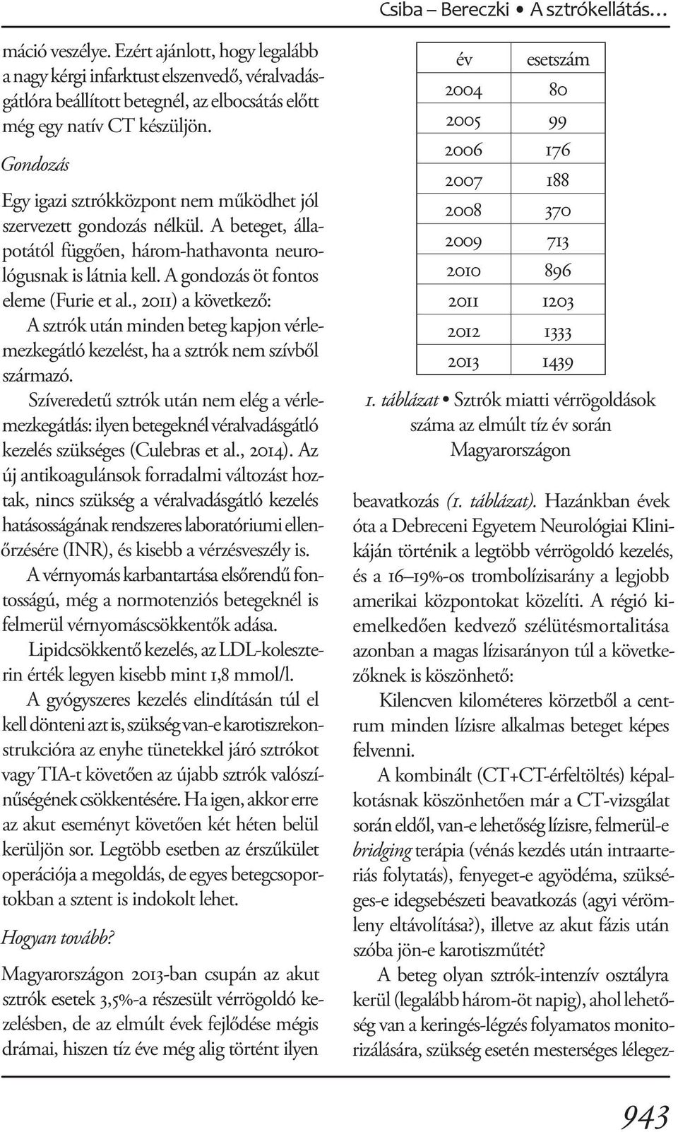 , 2011) a következő: A sztrók után minden beteg kapjon vérlemezkegátló kezelést, ha a sztrók nem szívből származó.