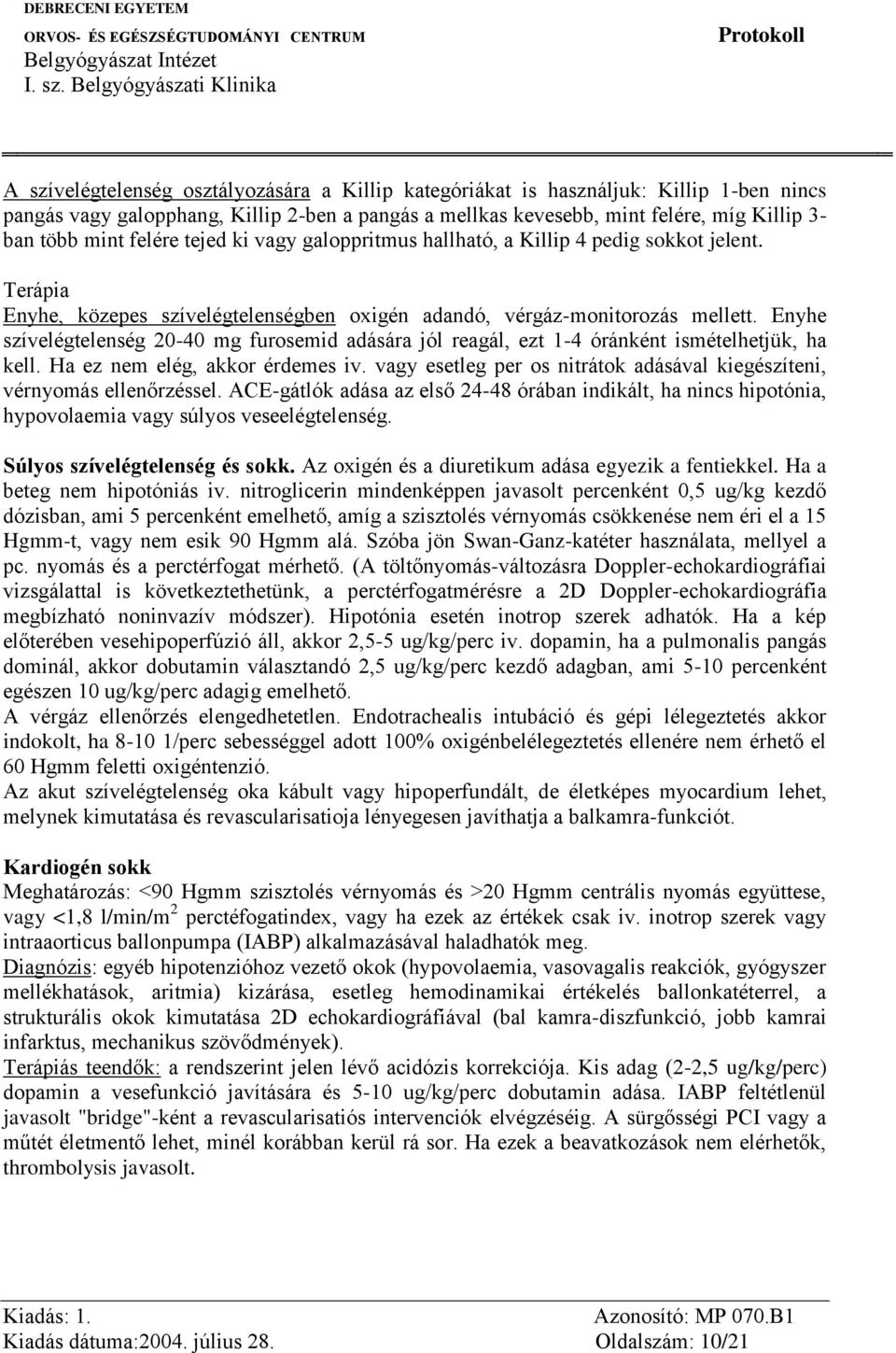 Enyhe szívelégtelenség 20-40 mg furosemid adására jól reagál, ezt 1-4 óránként ismételhetjük, ha kell. Ha ez nem elég, akkor érdemes iv.