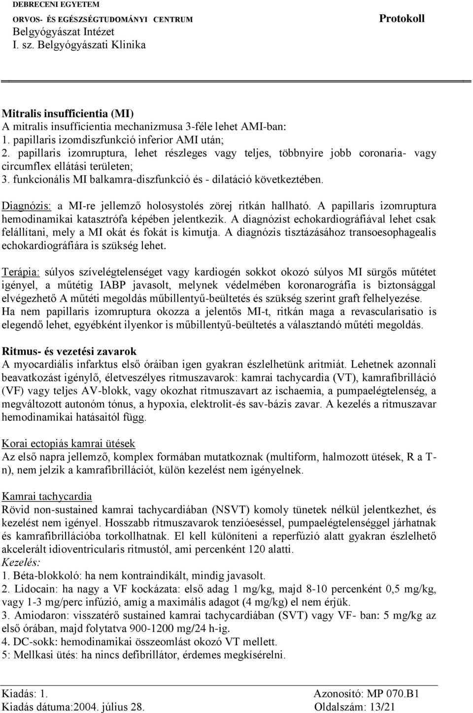 Diagnózis: a MI-re jellemző holosystolés zörej ritkán hallható. A papillaris izomruptura hemodinamikai katasztrófa képében jelentkezik.