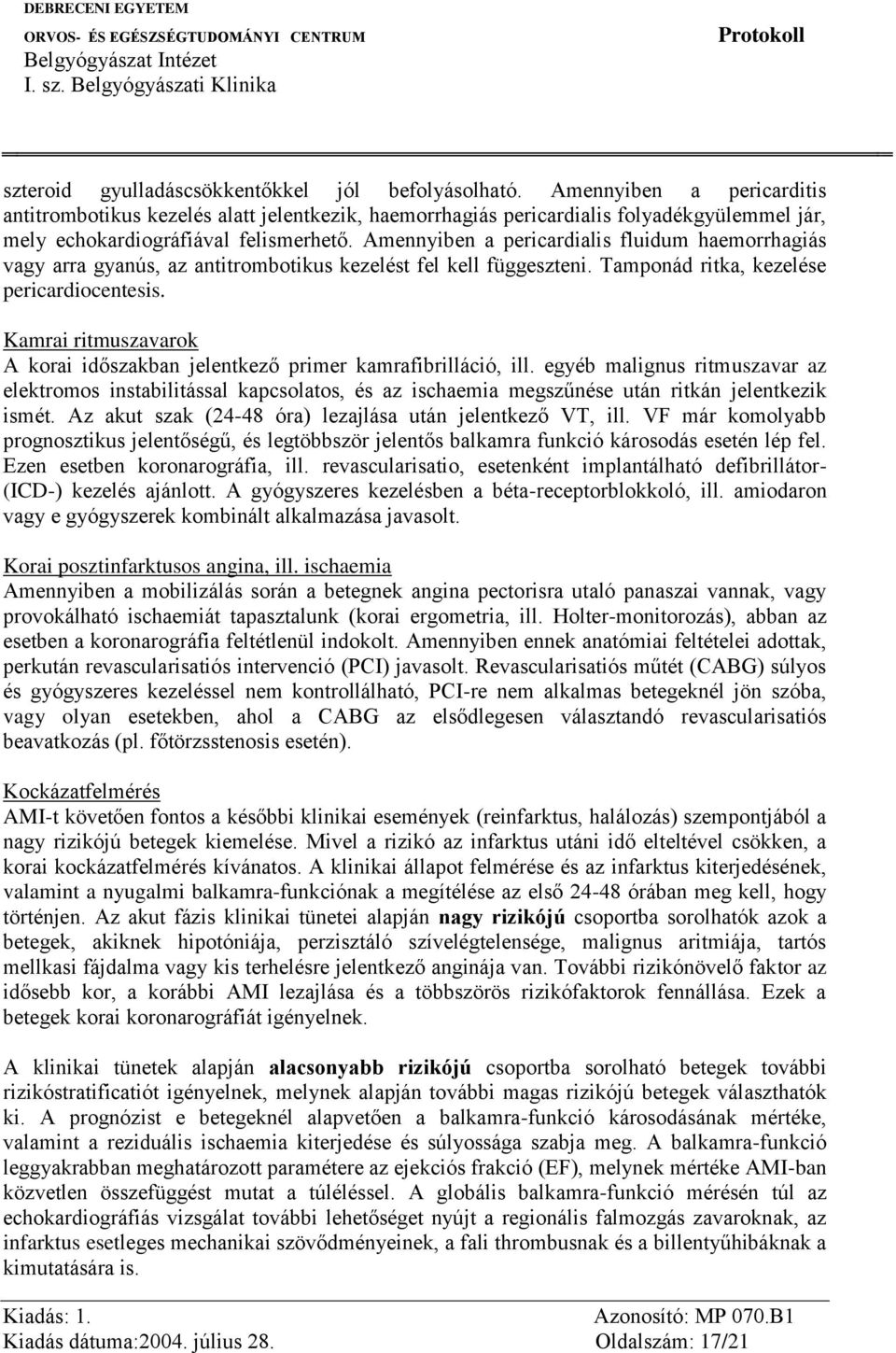 Amennyiben a pericardialis fluidum haemorrhagiás vagy arra gyanús, az antitrombotikus kezelést fel kell függeszteni. Tamponád ritka, kezelése pericardiocentesis.