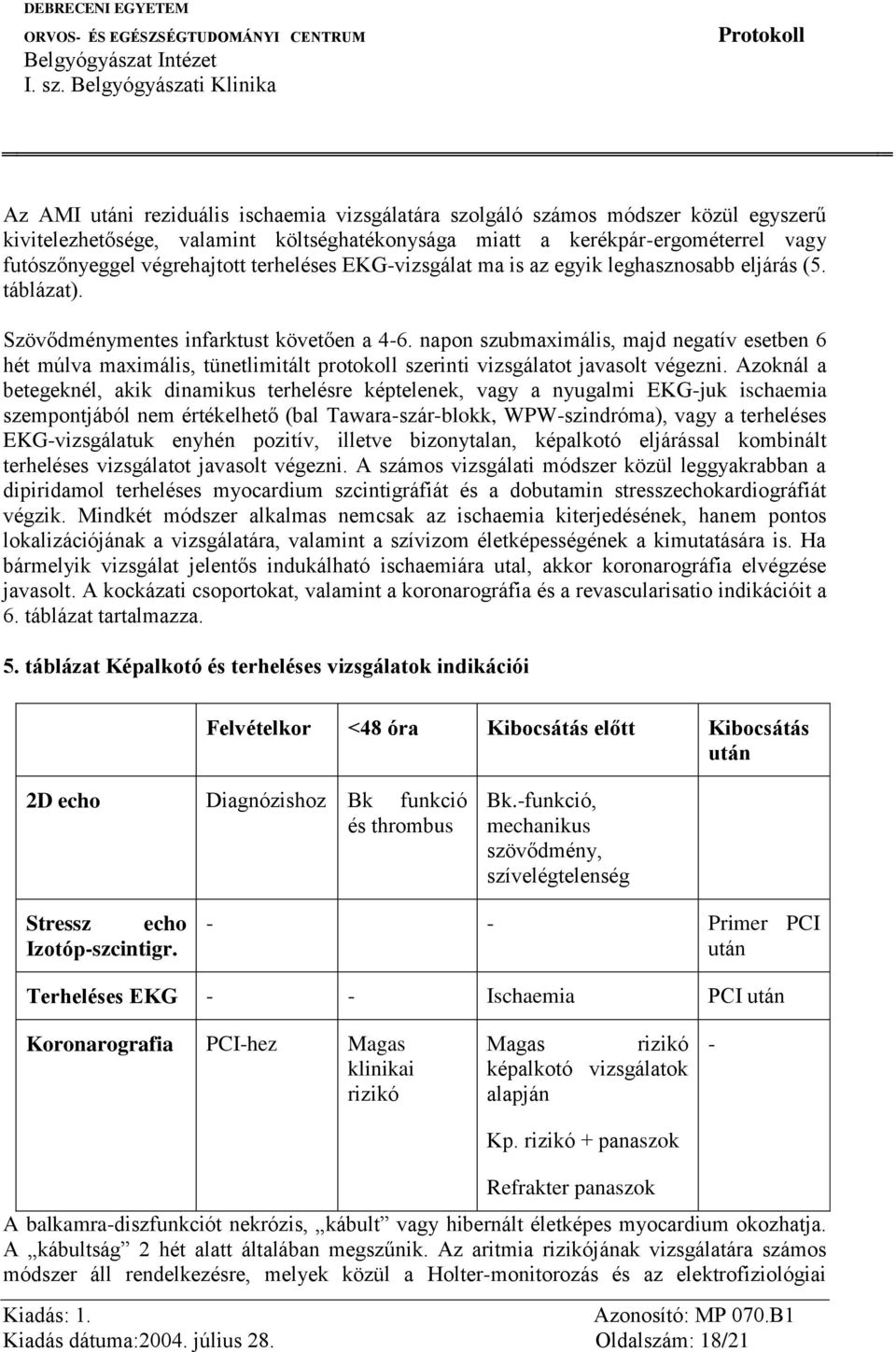 napon szubmaximális, majd negatív esetben 6 hét múlva maximális, tünetlimitált protokoll szerinti vizsgálatot javasolt végezni.