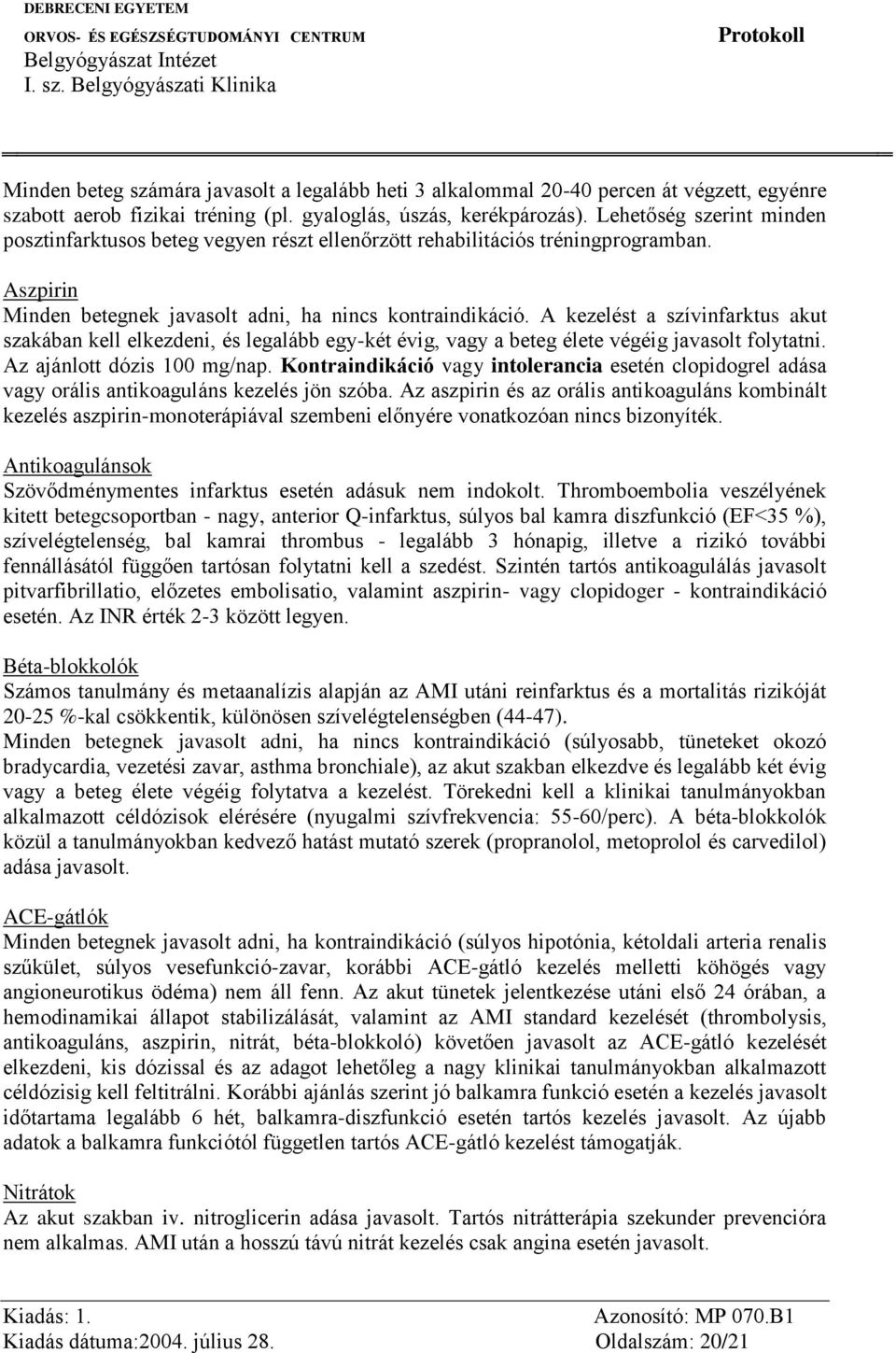 A kezelést a szívinfarktus akut szakában kell elkezdeni, és legalább egy-két évig, vagy a beteg élete végéig javasolt folytatni. Az ajánlott dózis 100 mg/nap.