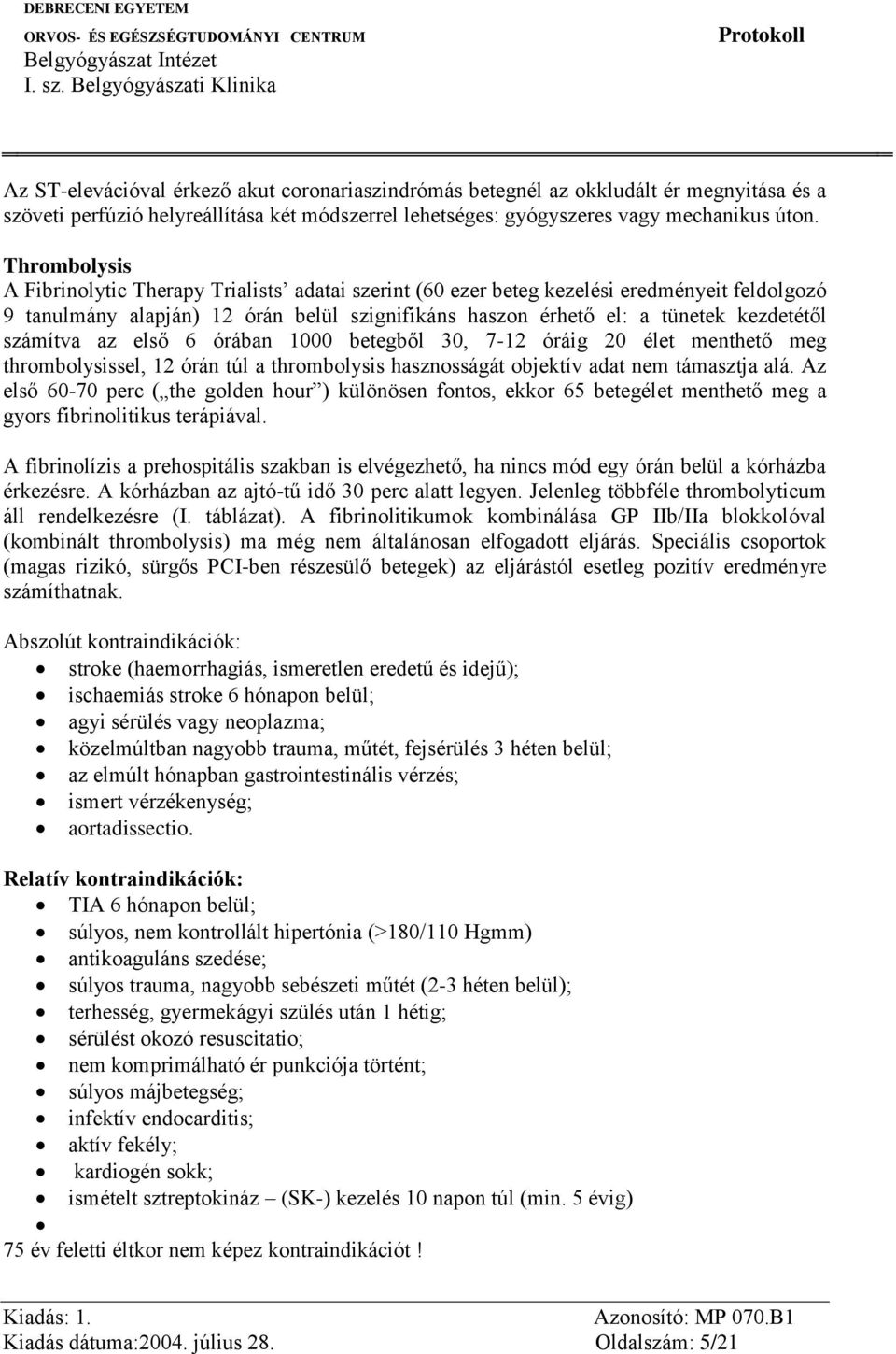 számítva az első 6 órában 1000 betegből 30, 7-12 óráig 20 élet menthető meg thrombolysissel, 12 órán túl a thrombolysis hasznosságát objektív adat nem támasztja alá.