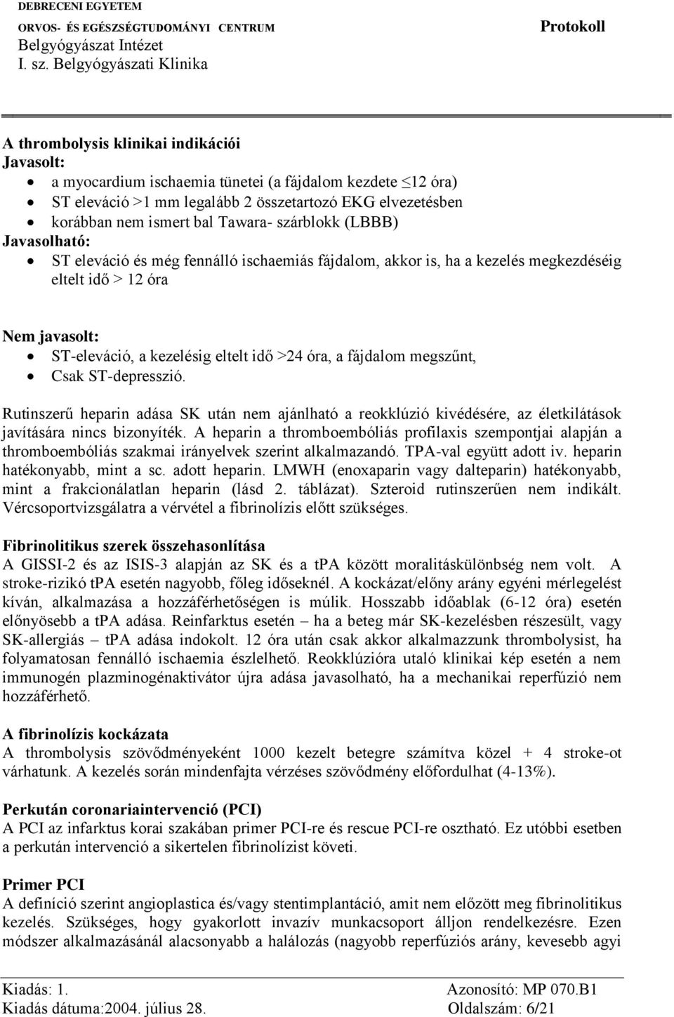 fájdalom megszűnt, Csak ST-depresszió. Rutinszerű heparin adása SK után nem ajánlható a reokklúzió kivédésére, az életkilátások javítására nincs bizonyíték.