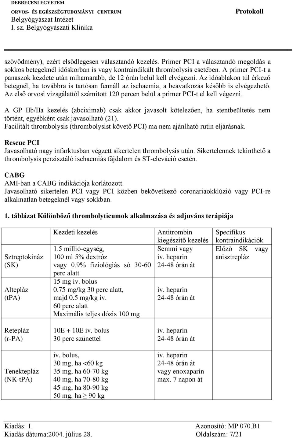 Az időablakon túl érkező betegnél, ha továbbra is tartósan fennáll az ischaemia, a beavatkozás később is elvégezhető.