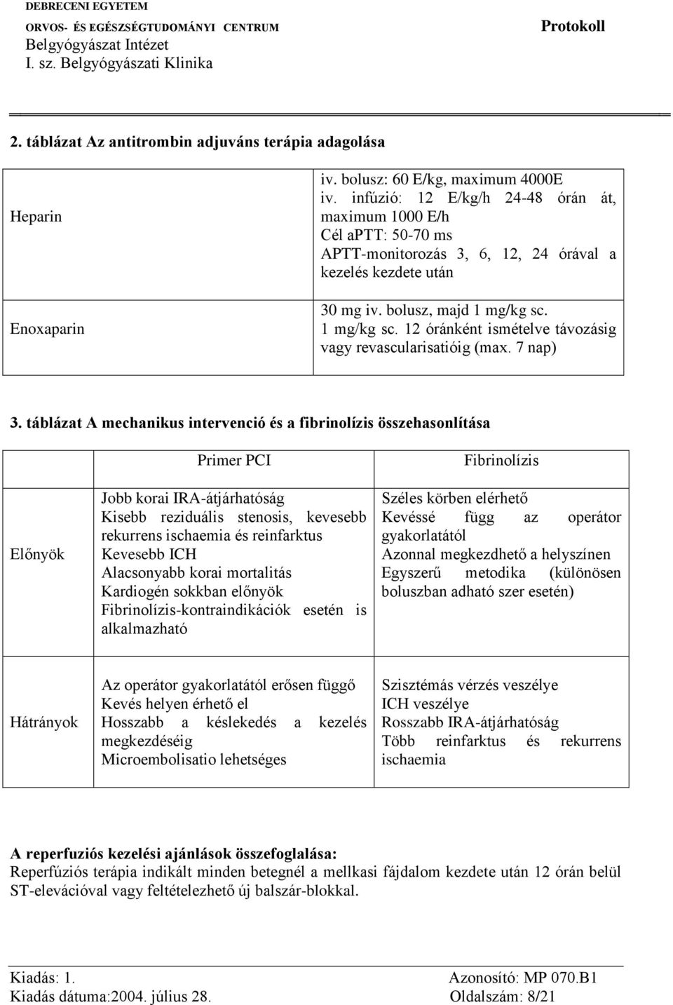 1 mg/kg sc. 12 óránként ismételve távozásig vagy revascularisatióig (max. 7 nap) 3.