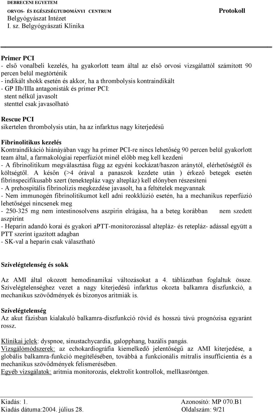 hiánáyában vagy ha primer PCI-re nincs lehetőség 90 percen belül gyakorlott team által, a farmakológiai reperfúziót minél előbb meg kell kezdeni - A fibrinolitikum megválasztása függ az egyéni