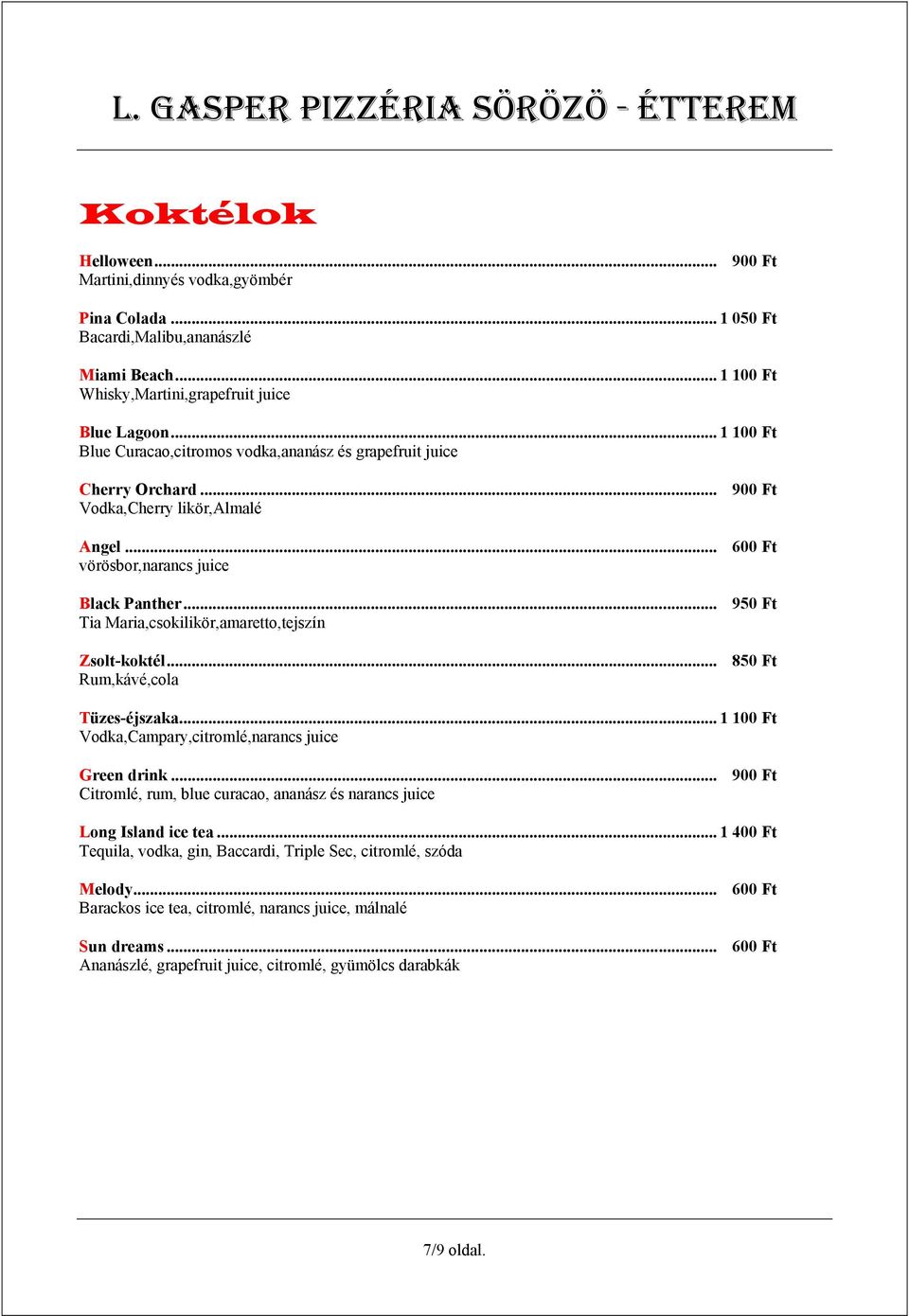 .. 950 Ft Tia Maria,csokilikör,amaretto,tejszín Zsolt-koktél... 850 Ft Rum,kávé,cola Tüzes-éjszaka... 1 100 Ft Vodka,Campary,citromlé,narancs juice Green drink.