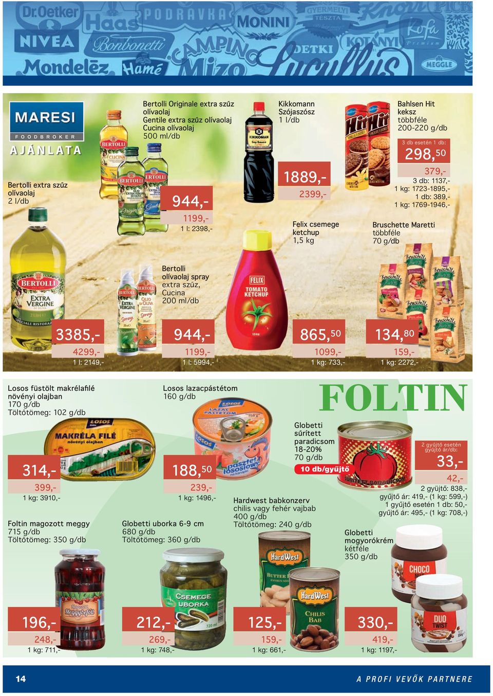 Cucina 200 ml/db 3385,- 944,- 865, 50 134, 80 4299,- 1 l: 2149,- 1199,- 1 l: 5994,- 1099,- 733,- 159,- 2272,- Losos füstölt makrélafilé növényi olajban 170 g/db Töltőtömeg: 102 g/db 399,- 3910,-