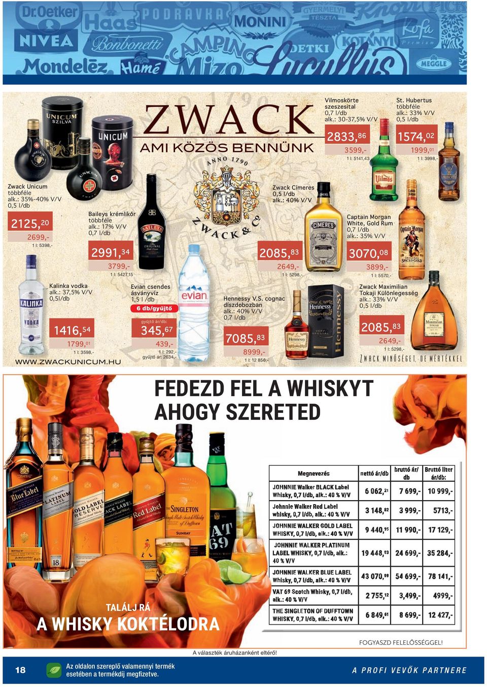 : 35% V/V 2991,34 2085,83 3070,08 3799,- 2649,- 3899,- 1 l: 5427,15 Kalinka vodka alk.: 37,5% V/V 0,5l/db 1 l: 5298,- Evian csendes ásványvíz 1,5 l /db Hennessy V.S. cognac díszdobozban alk.