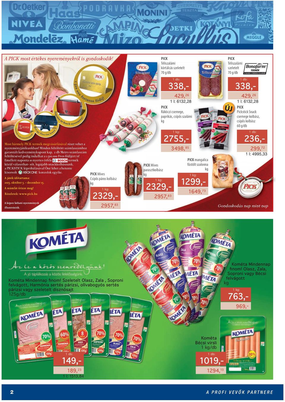 Emellett naponta 10 nyertes ötféle termék közül választhat sőt, legújabb snackkolbászunk, a PICKSTICK kipróbálásával Öné lehet a hetente kisorsolt konzolok egyike. A játék időtartama: 2015. október 5.