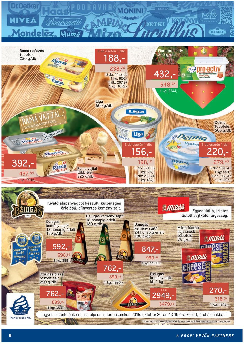 559,- 298,45 597,- Dziugas kemény sajt* 12 hónapig érlelt 180 g/db 698, 56 3881,- Dziugas pizza reszelt sajt 250 g/db 899, 16 3597,- Dziugas kemény sajt* 18 hónapig érlelt 180 g/db Dziugas kemény