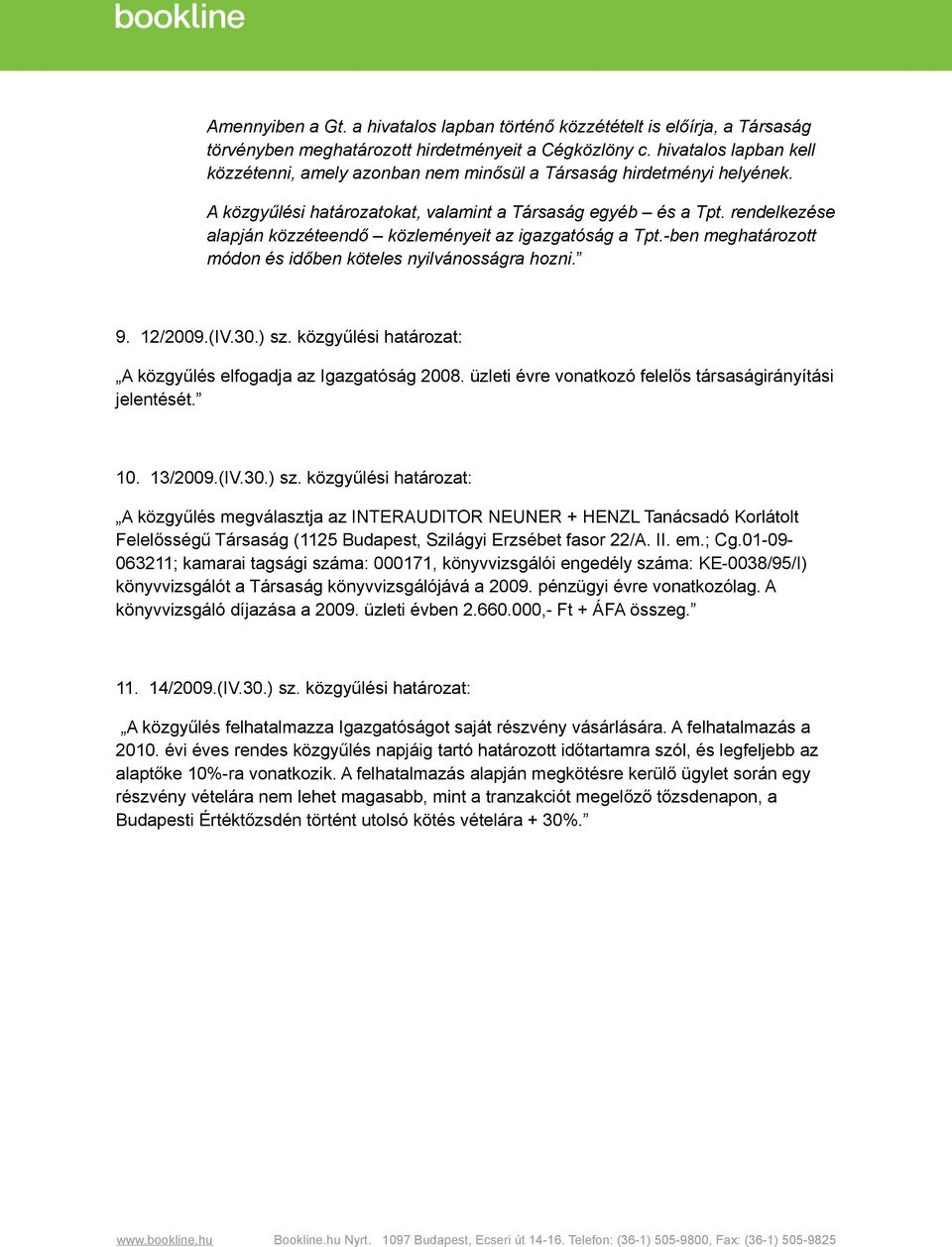 rendelkezése alapján közzéteendő közleményeit az igazgatóság a Tpt.-ben meghatározott módon és időben köteles nyilvánosságra hozni. 9. 12/2009.(IV.30.) sz.