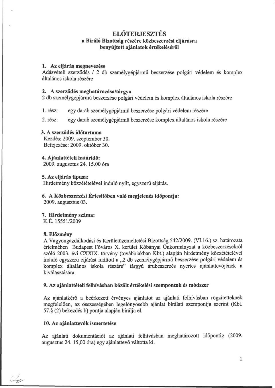 A szerződés meghatározása/tárgya 2 db személygépjármű beszerzése polgári védelem és komplex általános iskola részére 1. rész: egy darab személygépjármű beszerzése polgári védelem részére 2.