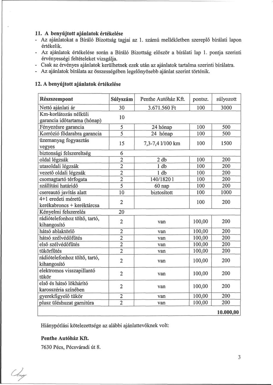 - Csak az érvényes ajánlatok kerülhetnek ezek után az ajánlatok tartalma szerinti bírálatra. - Az ajánlatok bírálata az összességében legelőnyösebb ajánlat szerint történik. 12.