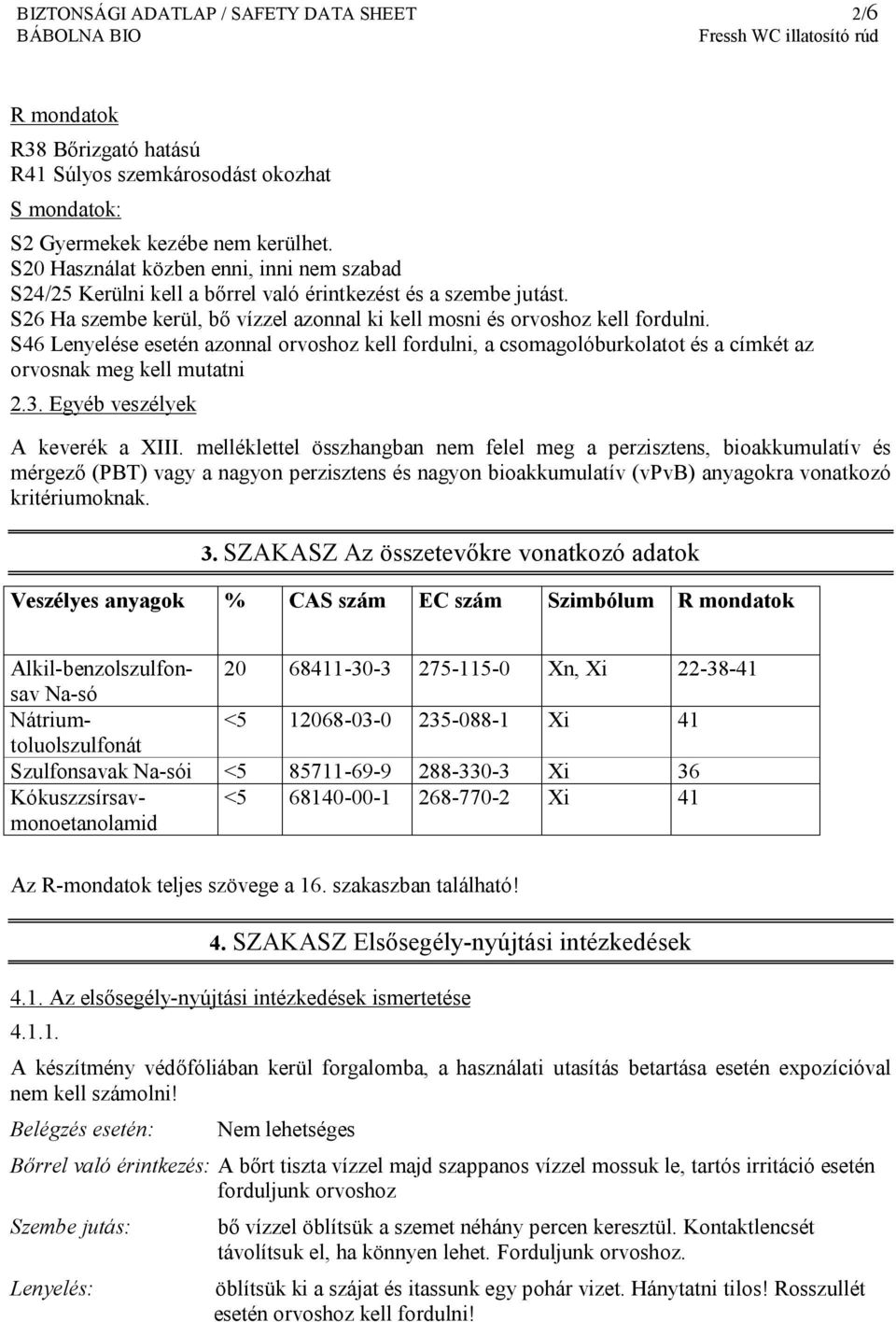 S46 Lenyelése esetén azonnal orvoshoz kell fordulni, a csomagolóburkolatot és a címkét az orvosnak meg kell mutatni 2.3. Egyéb veszélyek A keverék a XIII.