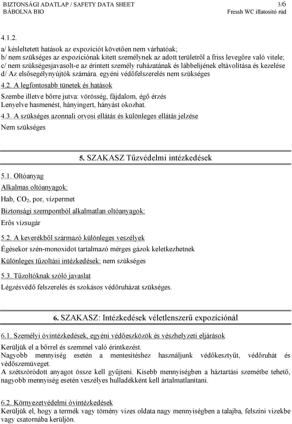 érintett személy ruházatának és lábbelijének eltávolítása és kezelése d/ Az elsősegélynyújtók számára. egyéni védőfelszerelés nem szükséges 4.2.