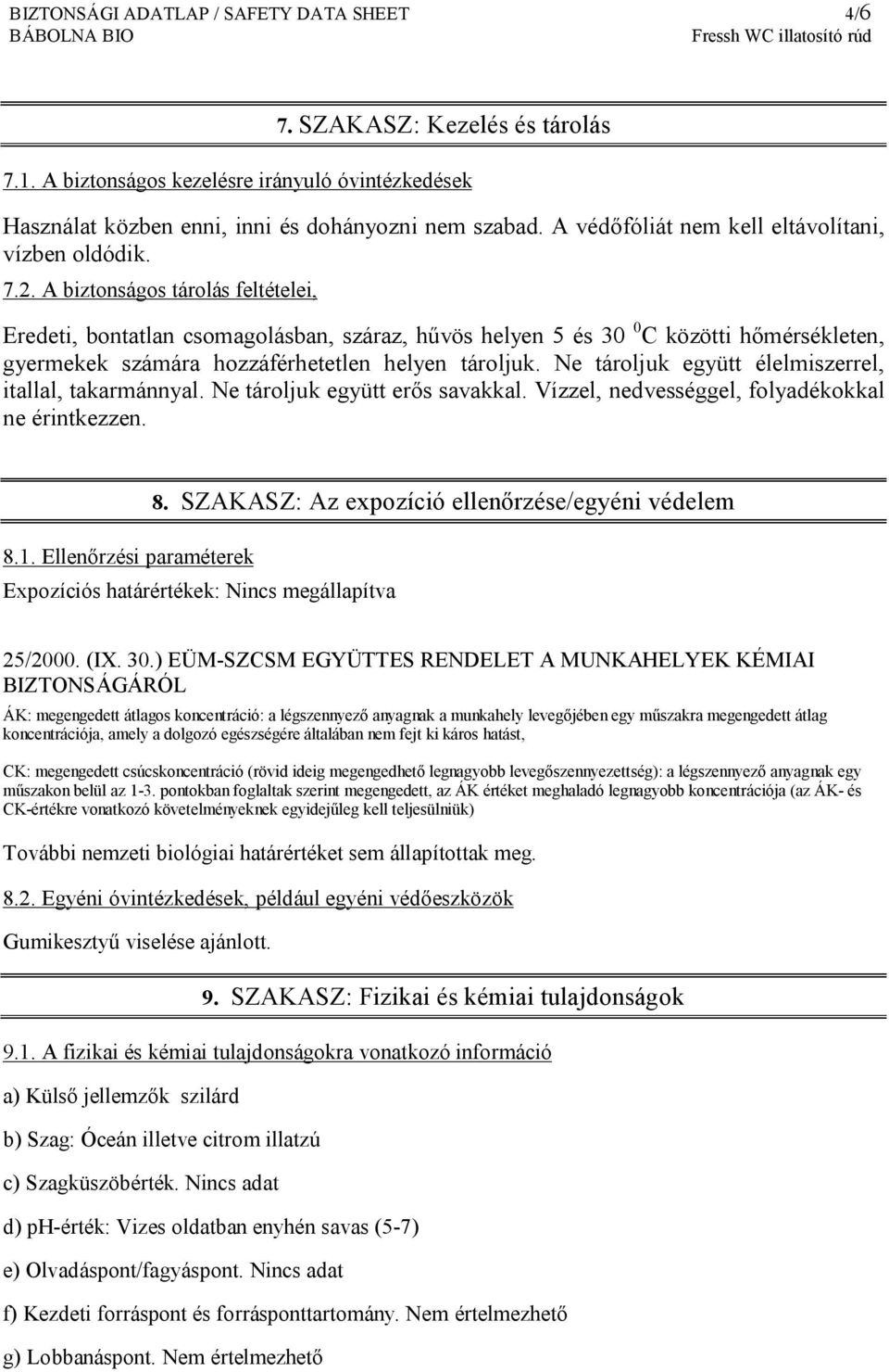 A biztonságos tárolás feltételei, Eredeti, bontatlan csomagolásban, száraz, hűvös helyen 5 és 30 0 C közötti hőmérsékleten, gyermekek számára hozzáférhetetlen helyen tároljuk.