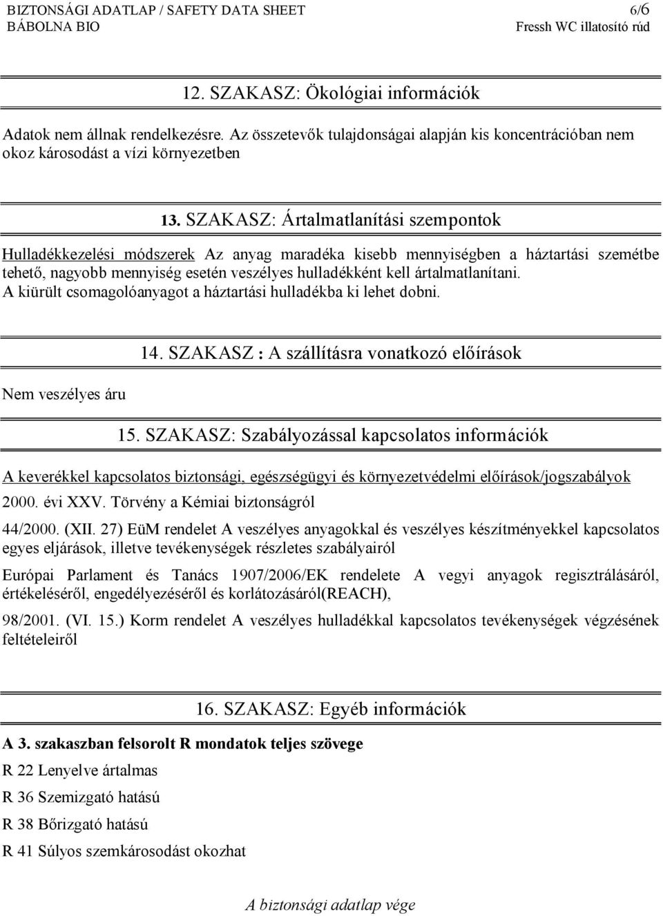 SZAKASZ: Ártalmatlanítási szempontok Hulladékkezelési módszerek Az anyag maradéka kisebb mennyiségben a háztartási szemétbe tehető, nagyobb mennyiség esetén veszélyes hulladékként kell