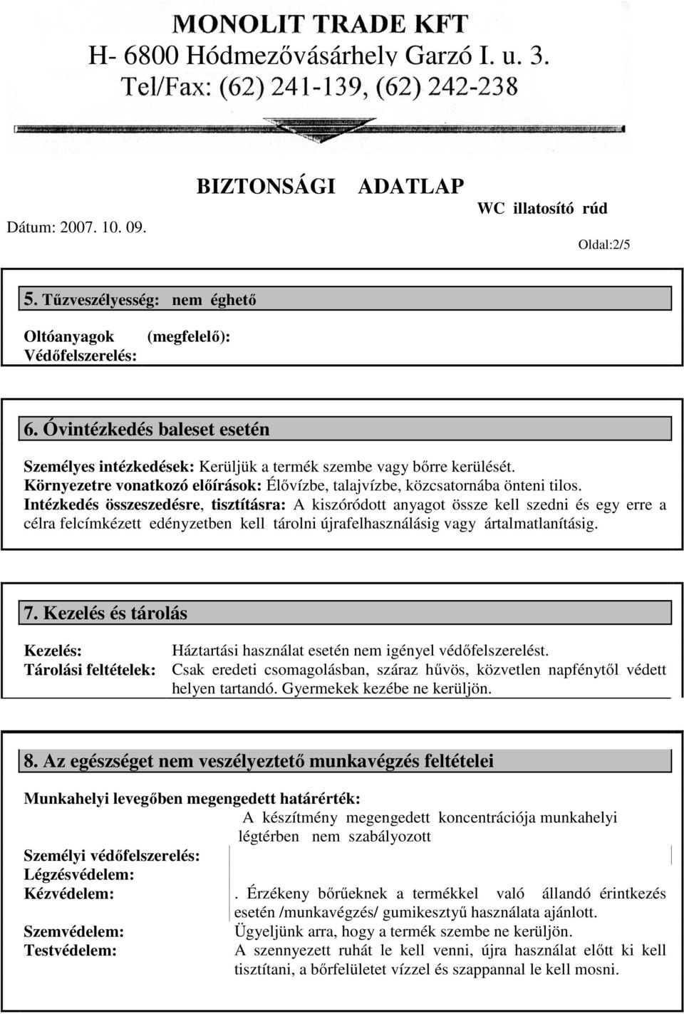 Intézkedés összeszedésre, tisztításra: A kiszóródott anyagot össze kell szedni és egy erre a célra felcímkézett edényzetben kell tárolni újrafelhasználásig vagy ártalmatlanításig. 7.