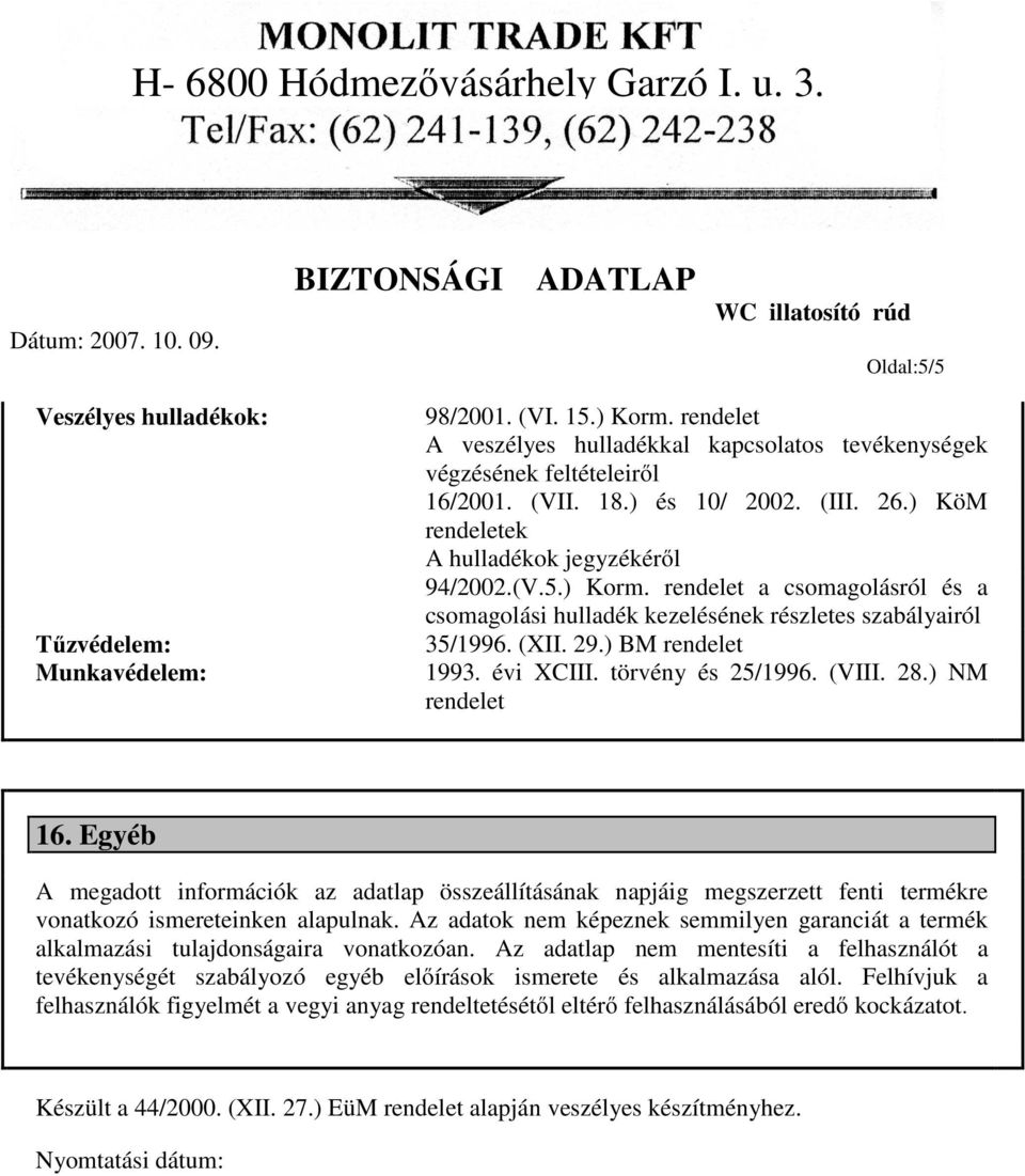 évi XCIII. törvény és 25/1996. (VIII. 28.) NM rendelet 16. Egyéb A megadott információk az adatlap összeállításának napjáig megszerzett fenti termékre vonatkozó ismereteinken alapulnak.